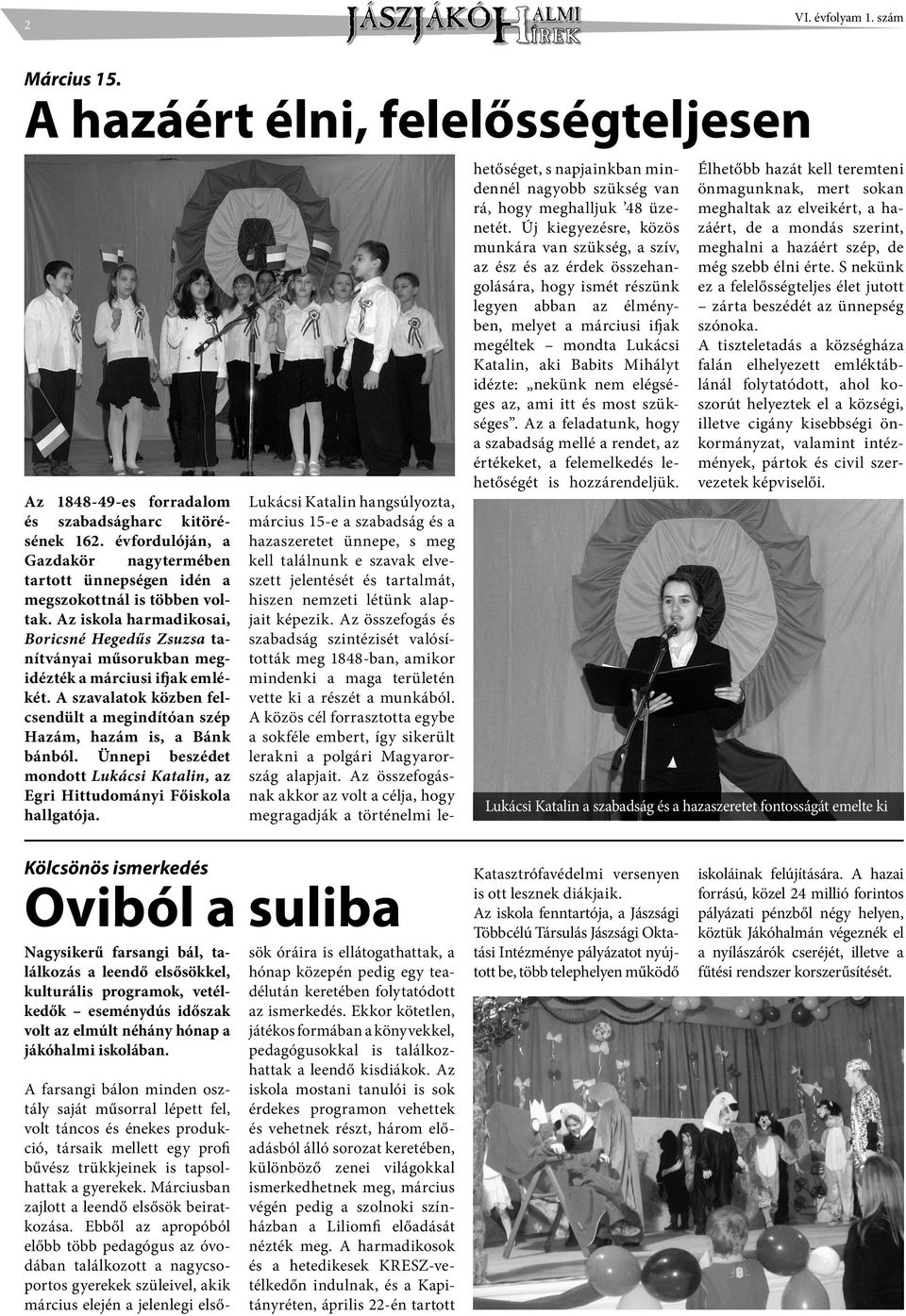 Az iskola harmadikosai, Boricsné Hegedűs Zsuzsa tanítványai műsorukban megidézték a márciusi ifjak emlékét. A szavalatok közben felcsendült a megindítóan szép Hazám, hazám is, a Bánk bánból.