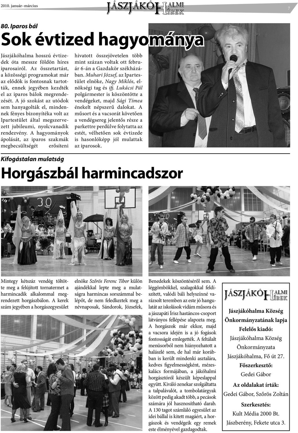 A jó szokást az utódok sem hanyagolták el, mindennek fényes bizonyítéka volt az Ipartestület által megszervezett jubileumi, nyolcvanadik rendezvény.