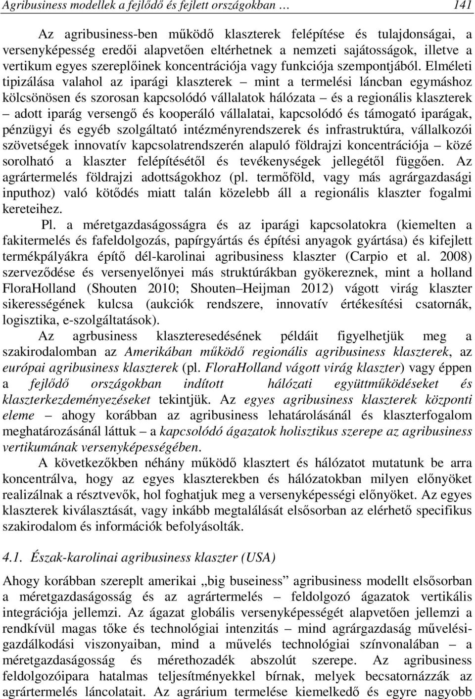 Elméleti tipizálása valahol az iparági klaszterek mint a termelési láncban egymáshoz kölcsönösen és szorosan kapcsolódó vállalatok hálózata és a regionális klaszterek adott iparág versengő és