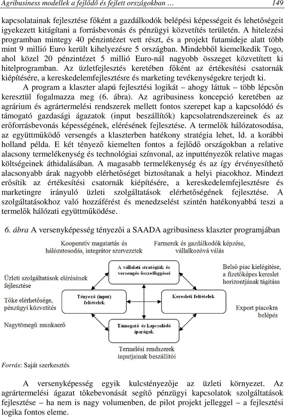 Mindebből kiemelkedik Togo, ahol közel 20 pénzintézet 5 millió Euro-nál nagyobb összeget közvetített ki hitelprogramban.