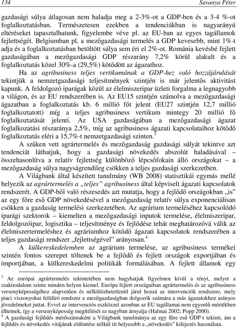 a mezőgazdasági termelés a GDP kevesebb, mint 1%-t adja és a foglalkoztatásban betöltött súlya sem éri el 2%-ot.