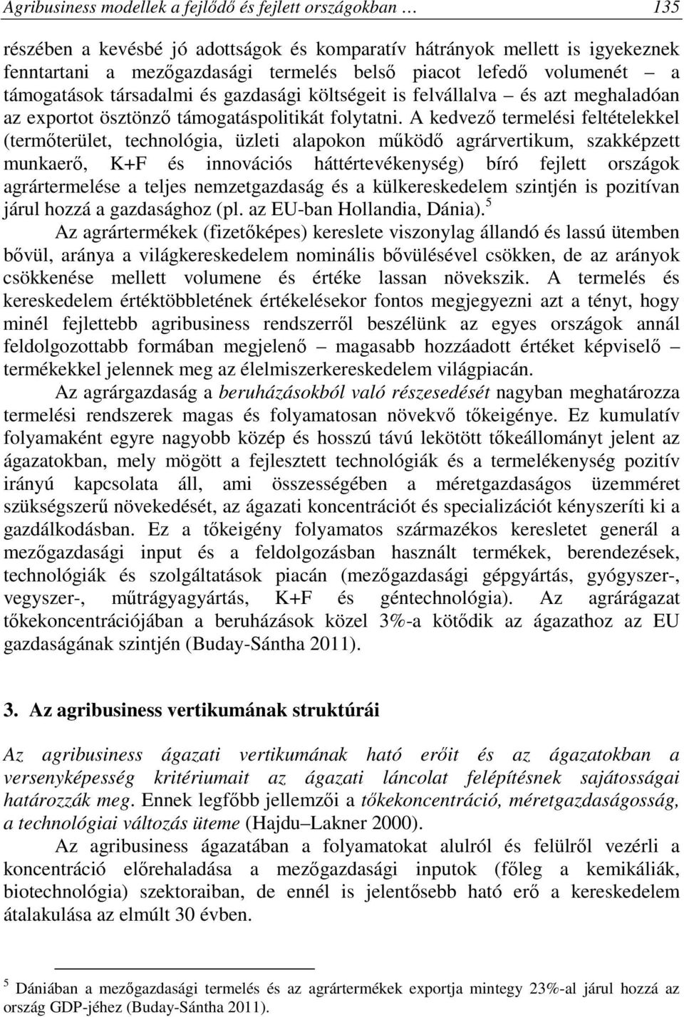 A kedvező termelési feltételekkel (termőterület, technológia, üzleti alapokon működő agrárvertikum, szakképzett munkaerő, K+F és innovációs háttértevékenység) bíró fejlett országok agrártermelése a