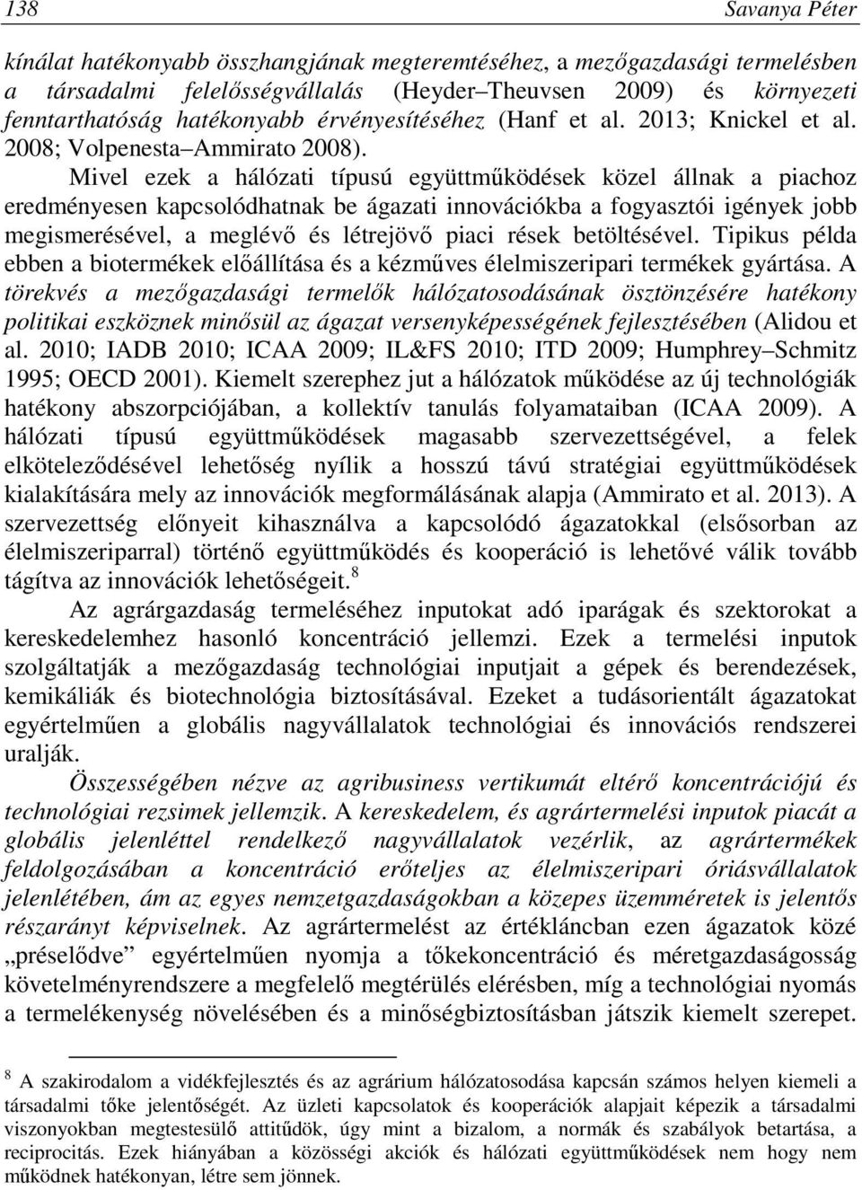 Mivel ezek a hálózati típusú együttműködések közel állnak a piachoz eredményesen kapcsolódhatnak be ágazati innovációkba a fogyasztói igények jobb megismerésével, a meglévő és létrejövő piaci rések