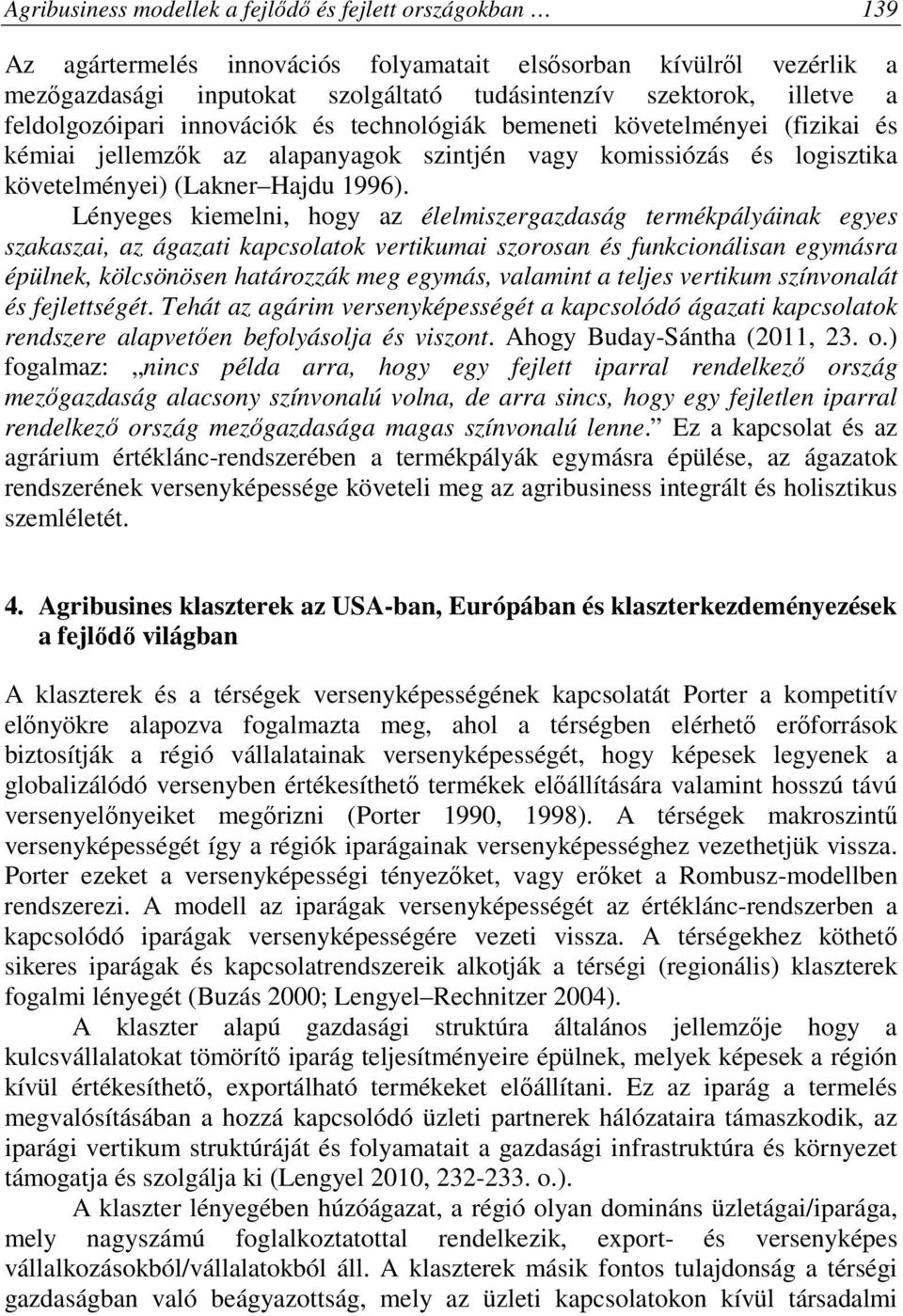 Lényeges kiemelni, hogy az élelmiszergazdaság termékpályáinak egyes szakaszai, az ágazati kapcsolatok vertikumai szorosan és funkcionálisan egymásra épülnek, kölcsönösen határozzák meg egymás,