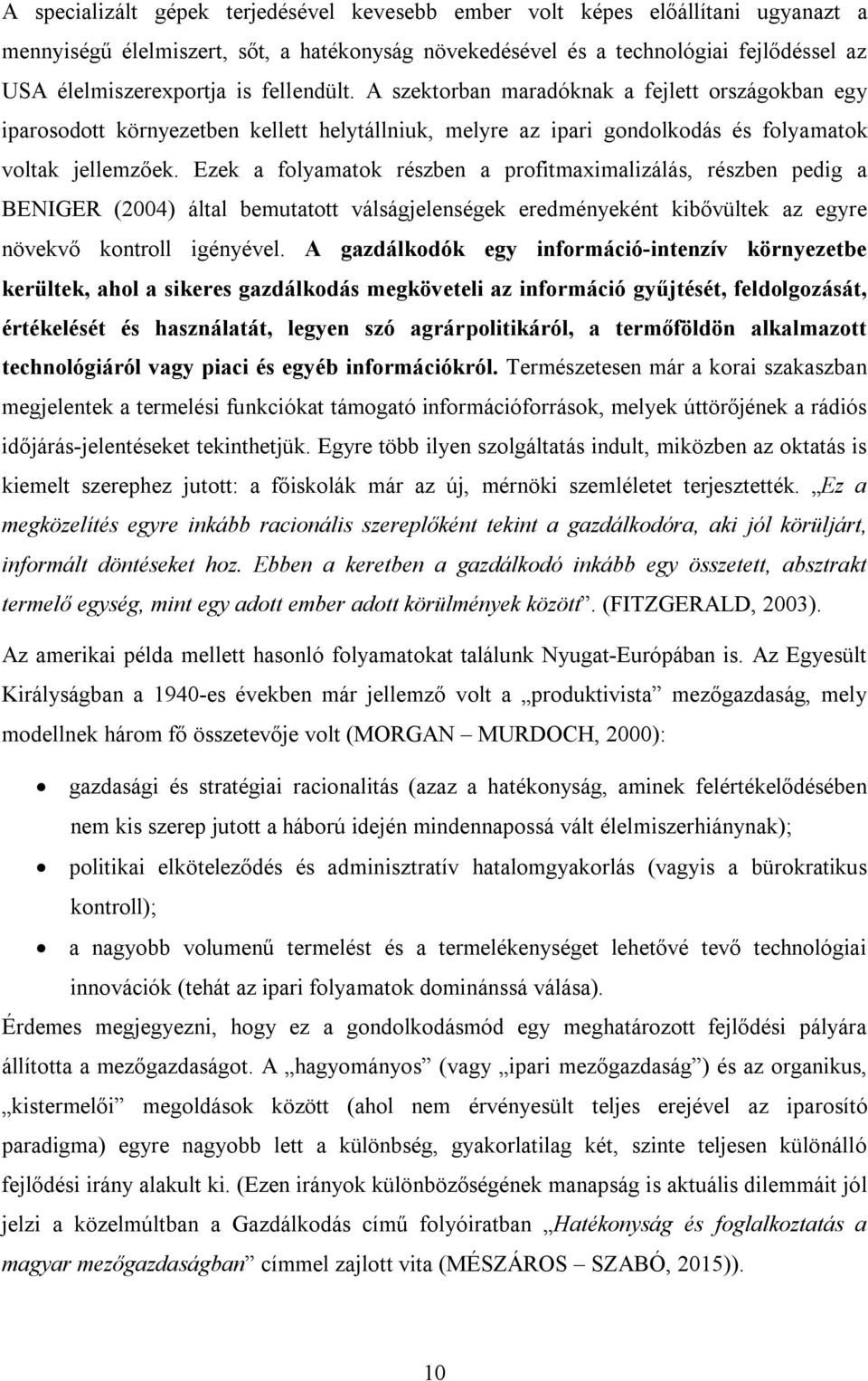 Ezek a folyamatok részben a profitmaximalizálás, részben pedig a BENIGER (2004) által bemutatott válságjelenségek eredményeként kibővültek az egyre növekvő kontroll igényével.