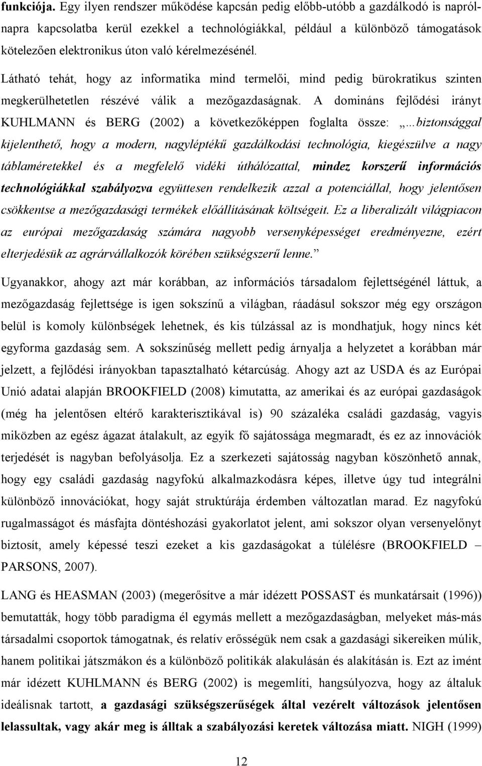 kérelmezésénél. Látható tehát, hogy az informatika mind termelői, mind pedig bürokratikus szinten megkerülhetetlen részévé válik a mezőgazdaságnak.