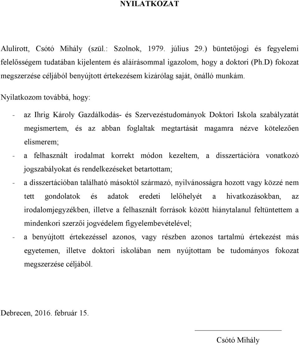 Nyilatkozom továbbá, hogy: - az Ihrig Károly Gazdálkodás- és Szervezéstudományok Doktori Iskola szabályzatát megismertem, és az abban foglaltak megtartását magamra nézve kötelezően elismerem; - a