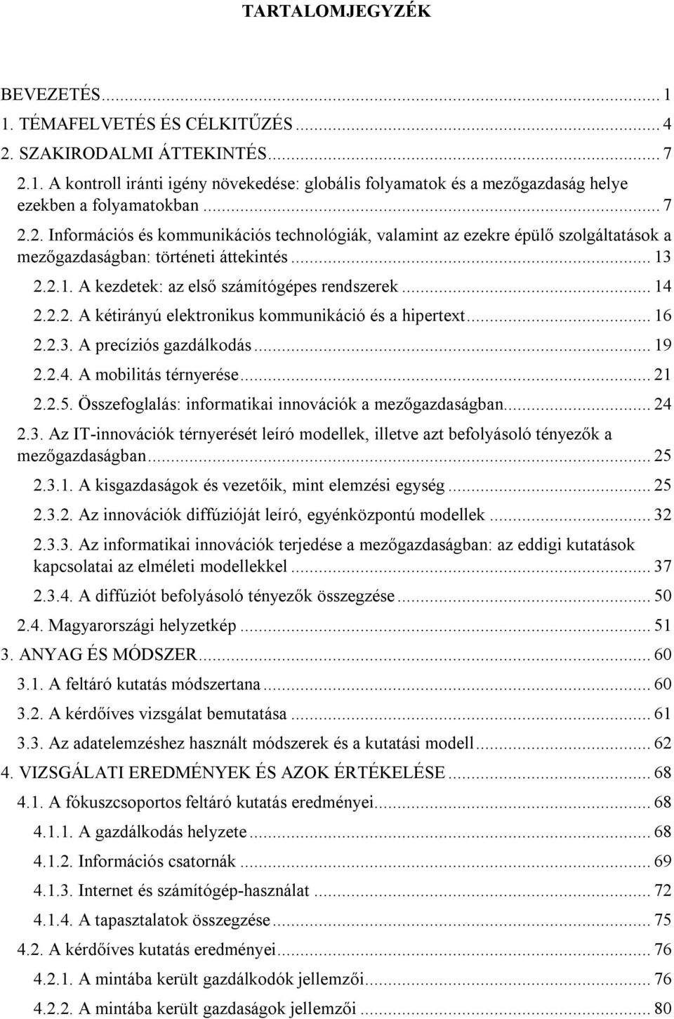 .. 16 2.2.3. A precíziós gazdálkodás... 19 2.2.4. A mobilitás térnyerése... 21 2.2.5. Összefoglalás: informatikai innovációk a mezőgazdaságban... 24 2.3. Az IT-innovációk térnyerését leíró modellek, illetve azt befolyásoló tényezők a mezőgazdaságban.