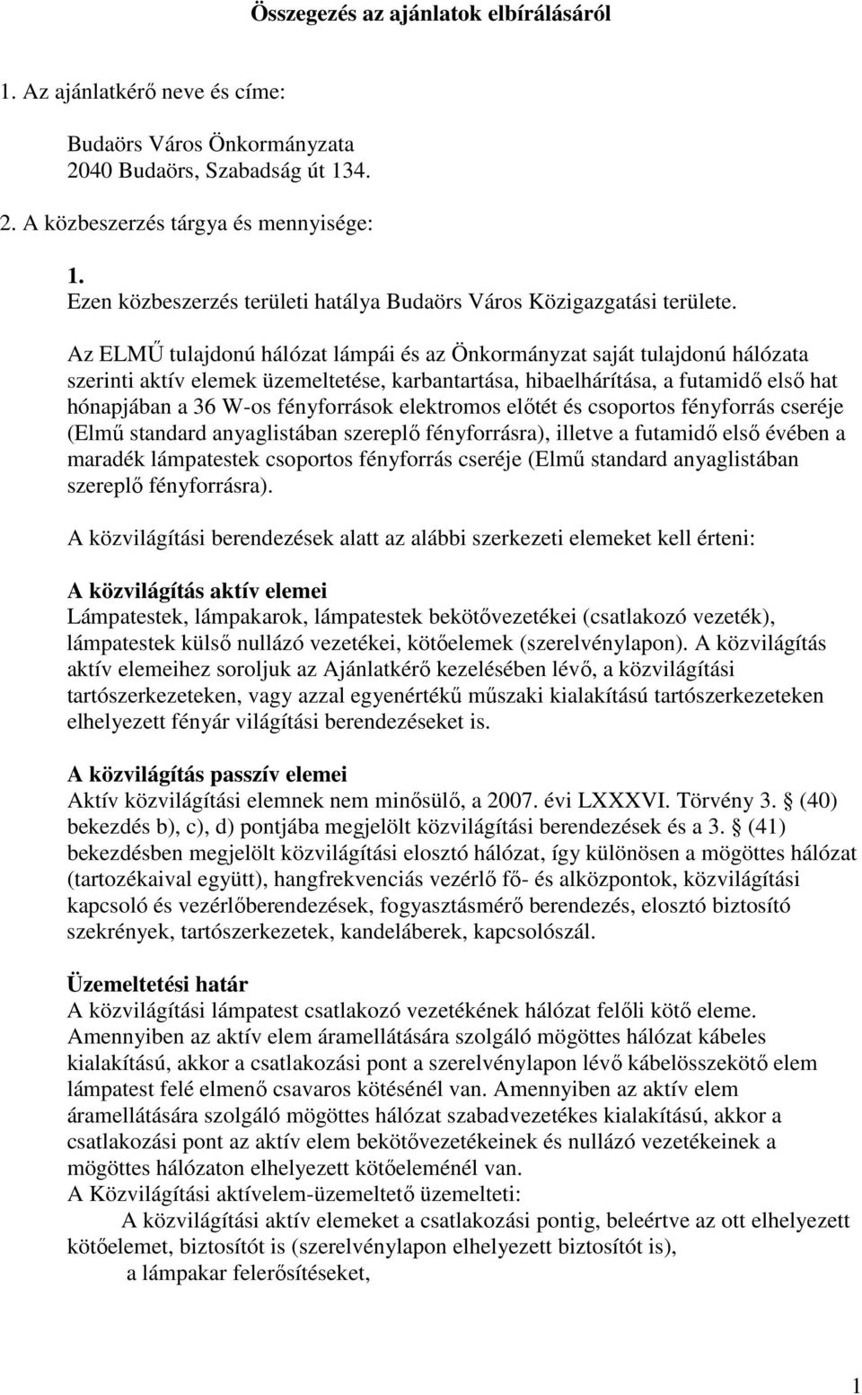 Az ELMŰ tulajdonú hálózat lámpái és az Önkormányzat saját tulajdonú hálózata szerinti aktív elemek üzemeltetése, karbantartása, hibaelhárítása, a futamidő első hat hónapjában a 36 W-os fényforrások