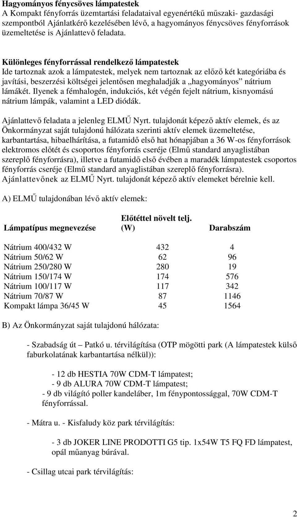 Különleges fényforrással rendelkező lámpatestek Ide tartoznak azok a lámpatestek, melyek nem tartoznak az előző két kategóriába és javítási, beszerzési költségei jelentősen meghaladják a hagyományos