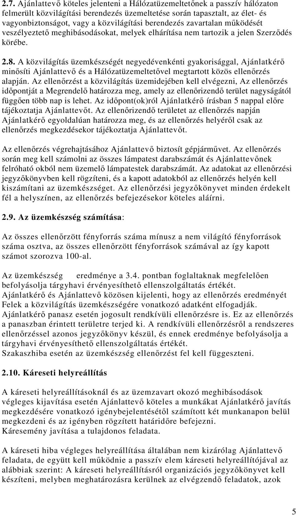 A közvilágítás üzemkészségét negyedévenkénti gyakorisággal, Ajánlatkérő minősíti Ajánlattevő és a Hálózatüzemeltetővel megtartott közös ellenőrzés alapján.