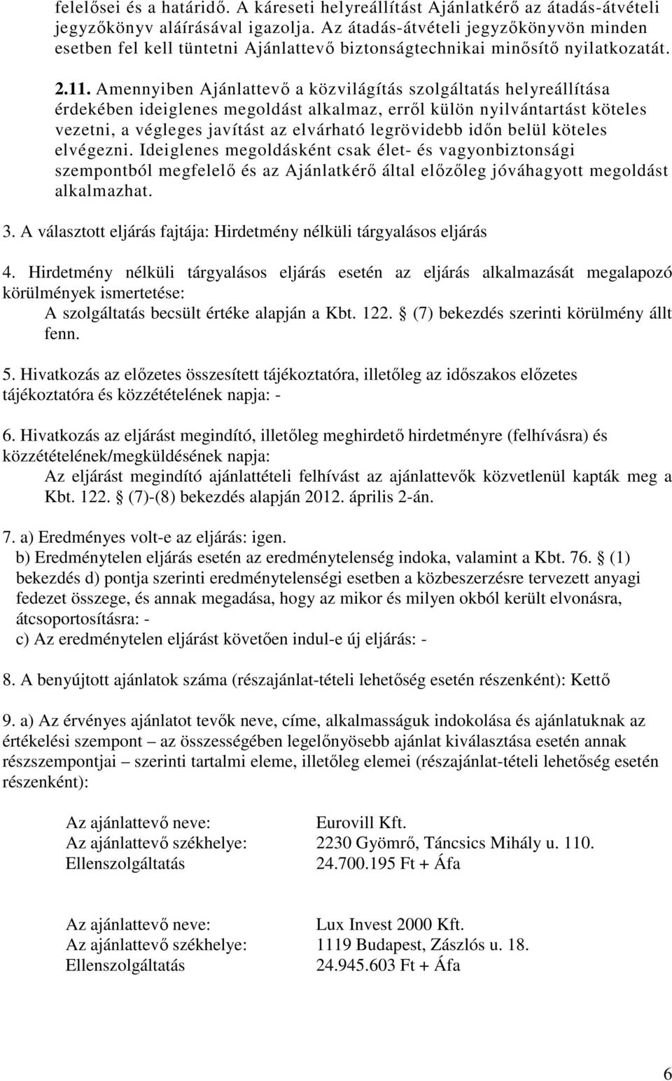 Amennyiben Ajánlattevő a közvilágítás szolgáltatás helyreállítása érdekében ideiglenes megoldást alkalmaz, erről külön nyilvántartást köteles vezetni, a végleges javítást az elvárható legrövidebb