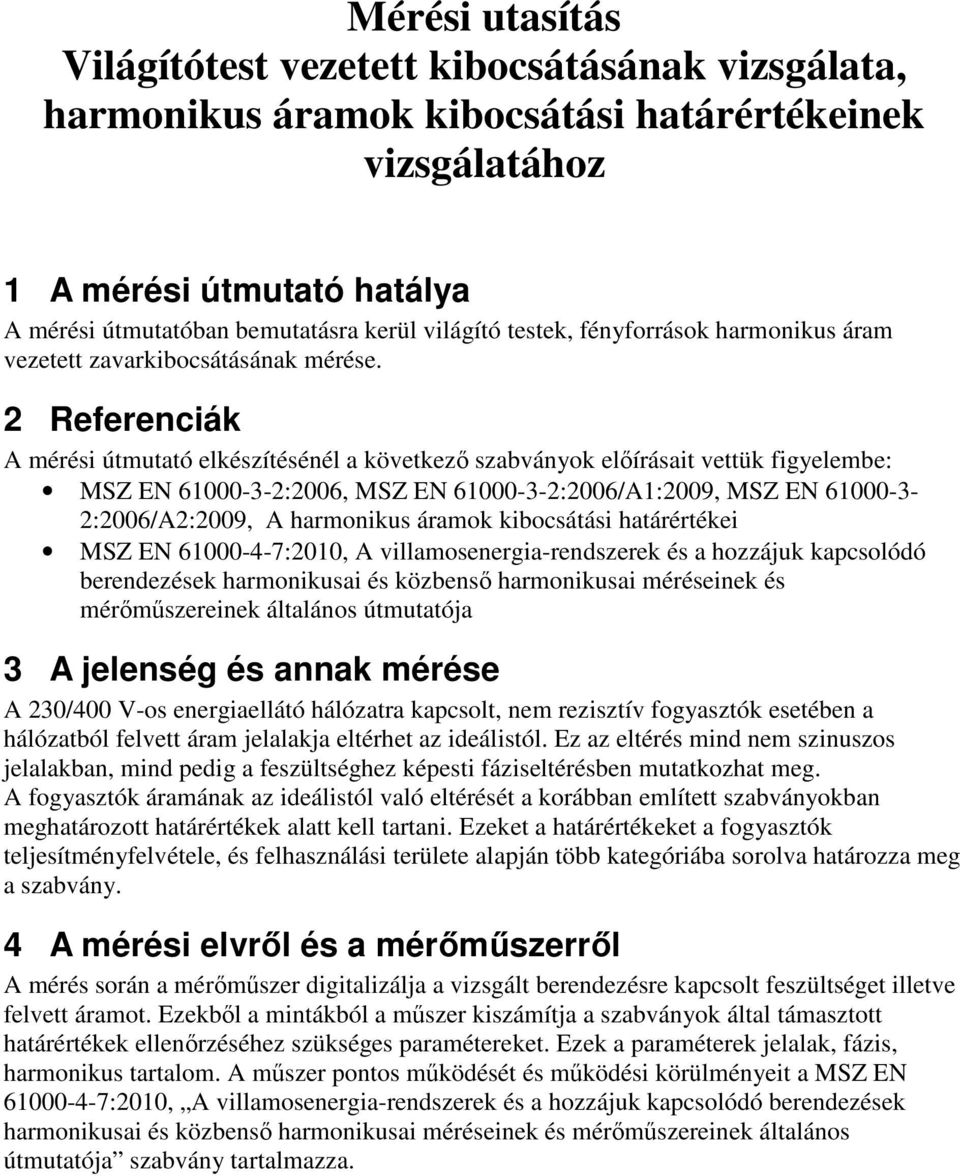 2 Referenciák A mérési útmutató elkészítésénél a következő szabványok előírásait vettük figyelembe: MSZ EN 61000-3-2:2006, MSZ EN 61000-3-2:2006/A1:2009, MSZ EN 61000-3- 2:2006/A2:2009, A harmonikus