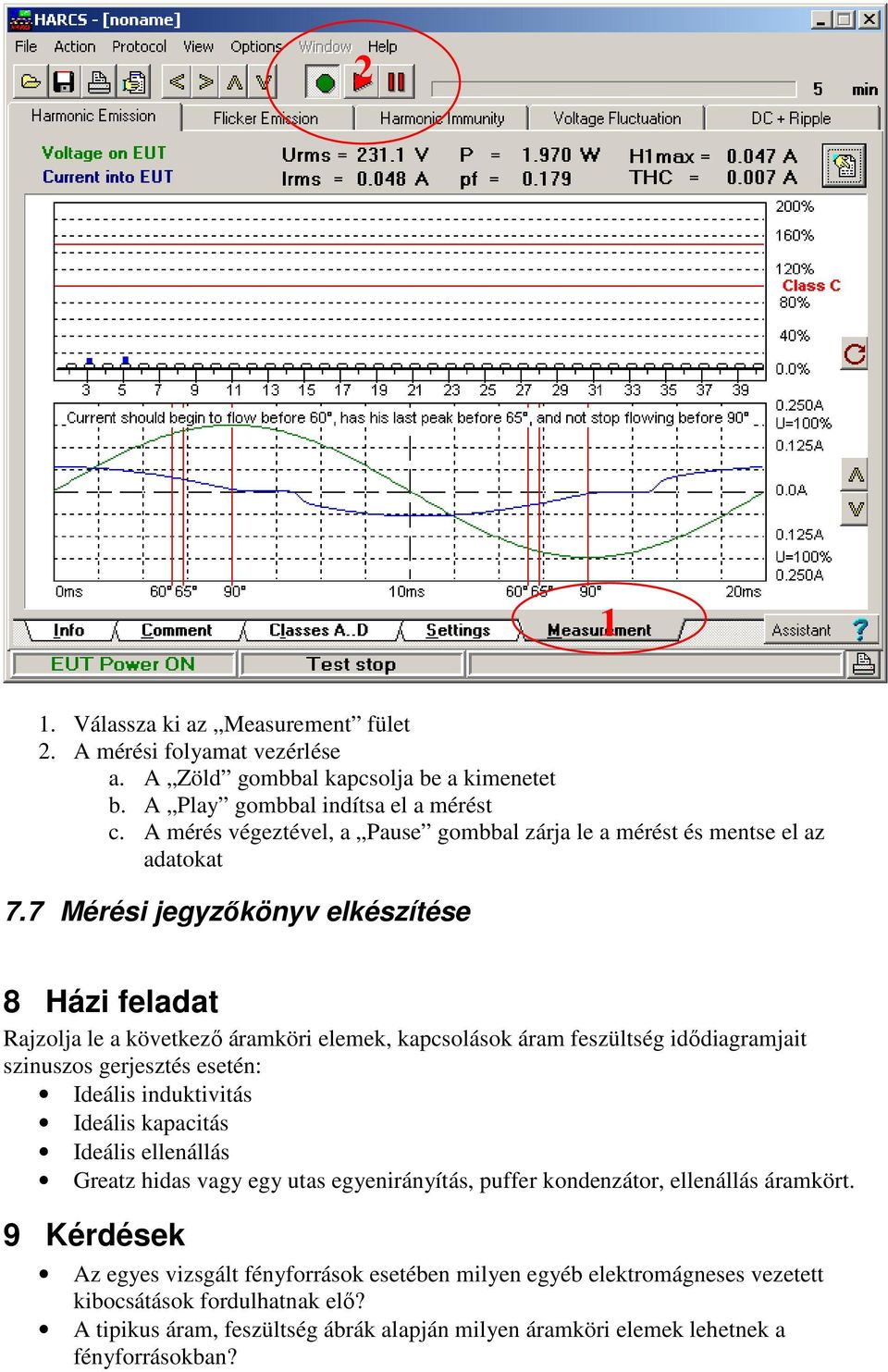 7 Mérési jegyzőkönyv elkészítése 8 Házi feladat Rajzolja le a következő áramköri elemek, kapcsolások áram feszültség idődiagramjait szinuszos gerjesztés esetén: Ideális induktivitás