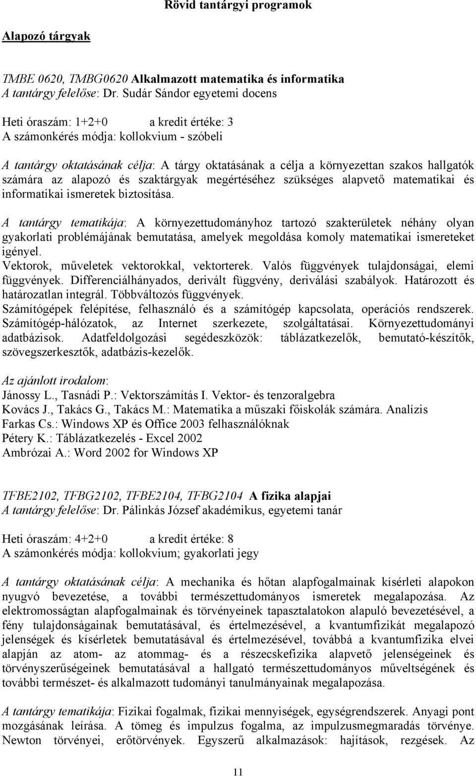 számára az alapozó és szaktárgyak megértéséhez szükséges alapvető matematikai és informatikai ismeretek biztosítása.