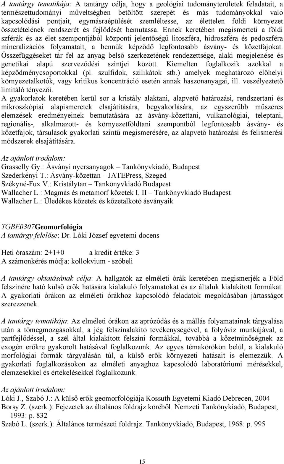 Ennek keretében megismerteti a földi szférák és az élet szempontjából központi jelentőségű litoszféra, hidroszféra és pedoszféra mineralizációs folyamatait, a bennük képződő legfontosabb ásvány- és