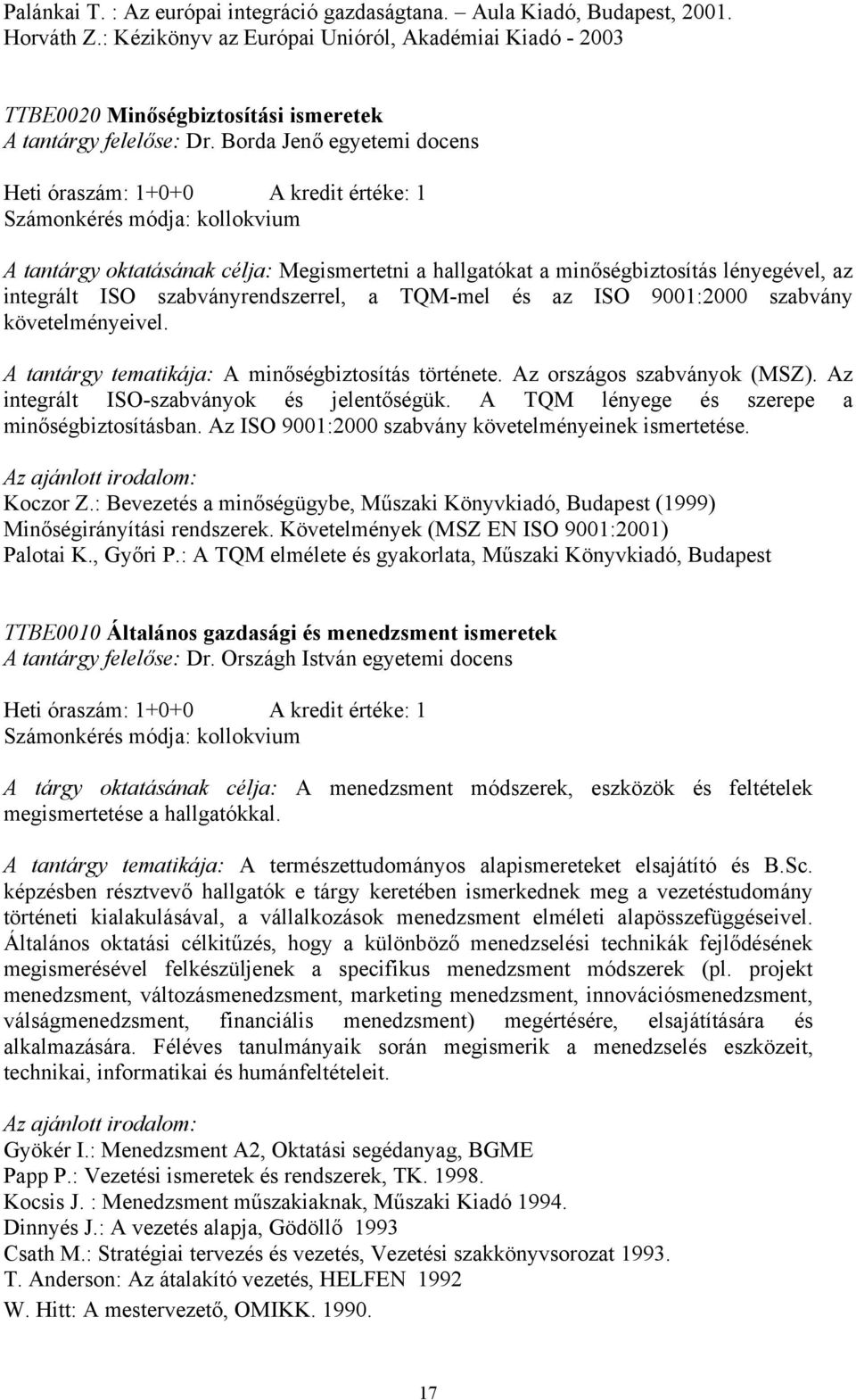 Borda Jenő egyetemi docens Heti óraszám: 1+0+0 A kredit értéke: 1 Számonkérés módja: kollokvium A tantárgy oktatásának célja: Megismertetni a hallgatókat a minőségbiztosítás lényegével, az integrált