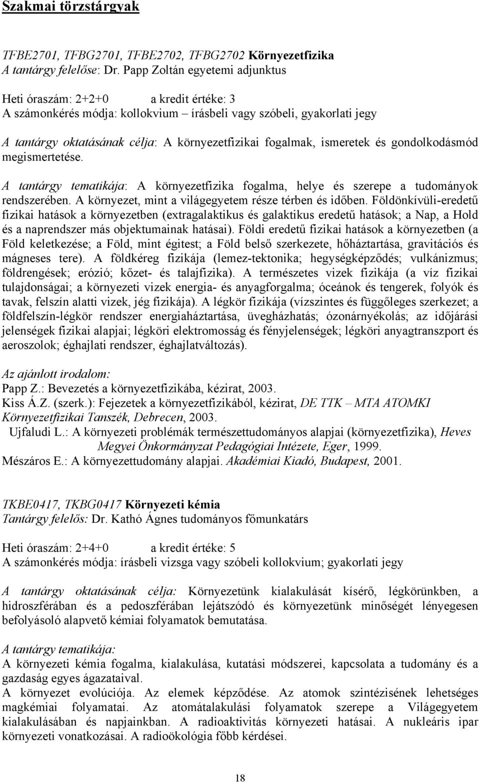 ismeretek és gondolkodásmód megismertetése. A tantárgy tematikája: A környezetfizika fogalma, helye és szerepe a tudományok rendszerében. A környezet, mint a világegyetem része térben és időben.