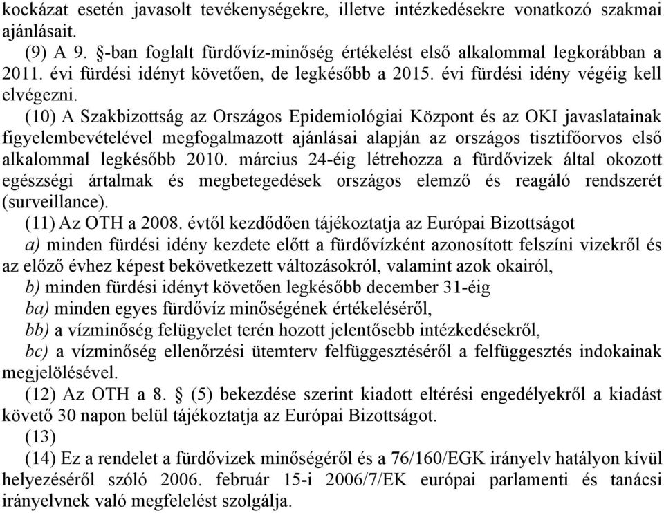 (10) A Szakbizottság az Országos Epidemiológiai Központ és az OKI javaslatainak figyelembevételével megfogalmazott ajánlásai alapján az országos tisztifőorvos első alkalommal legkésőbb 2010.