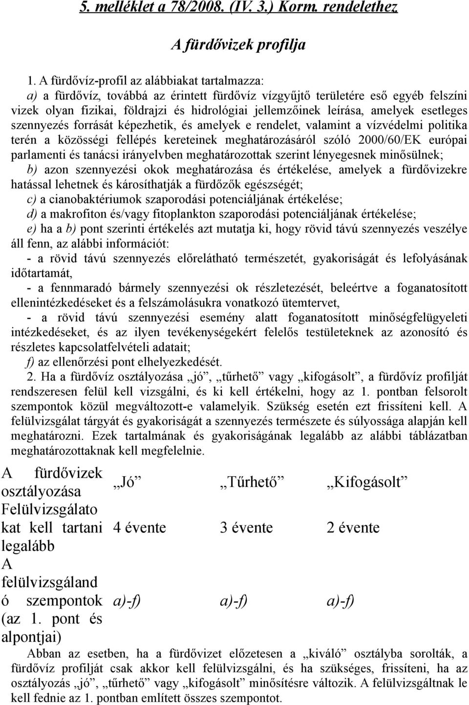 amelyek esetleges szennyezés forrását képezhetik, és amelyek e rendelet, valamint a vízvédelmi politika terén a közösségi fellépés kereteinek meghatározásáról szóló 2000/60/EK európai parlamenti és