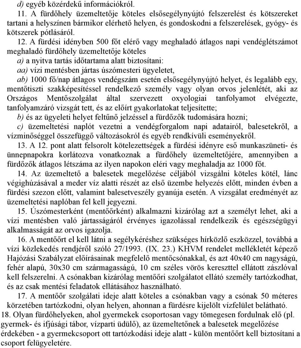 A fürdési idényben 500 főt elérő vagy meghaladó átlagos napi vendéglétszámot meghaladó fürdőhely üzemeltetője köteles a) a nyitva tartás időtartama alatt biztosítani: aa) vízi mentésben jártas