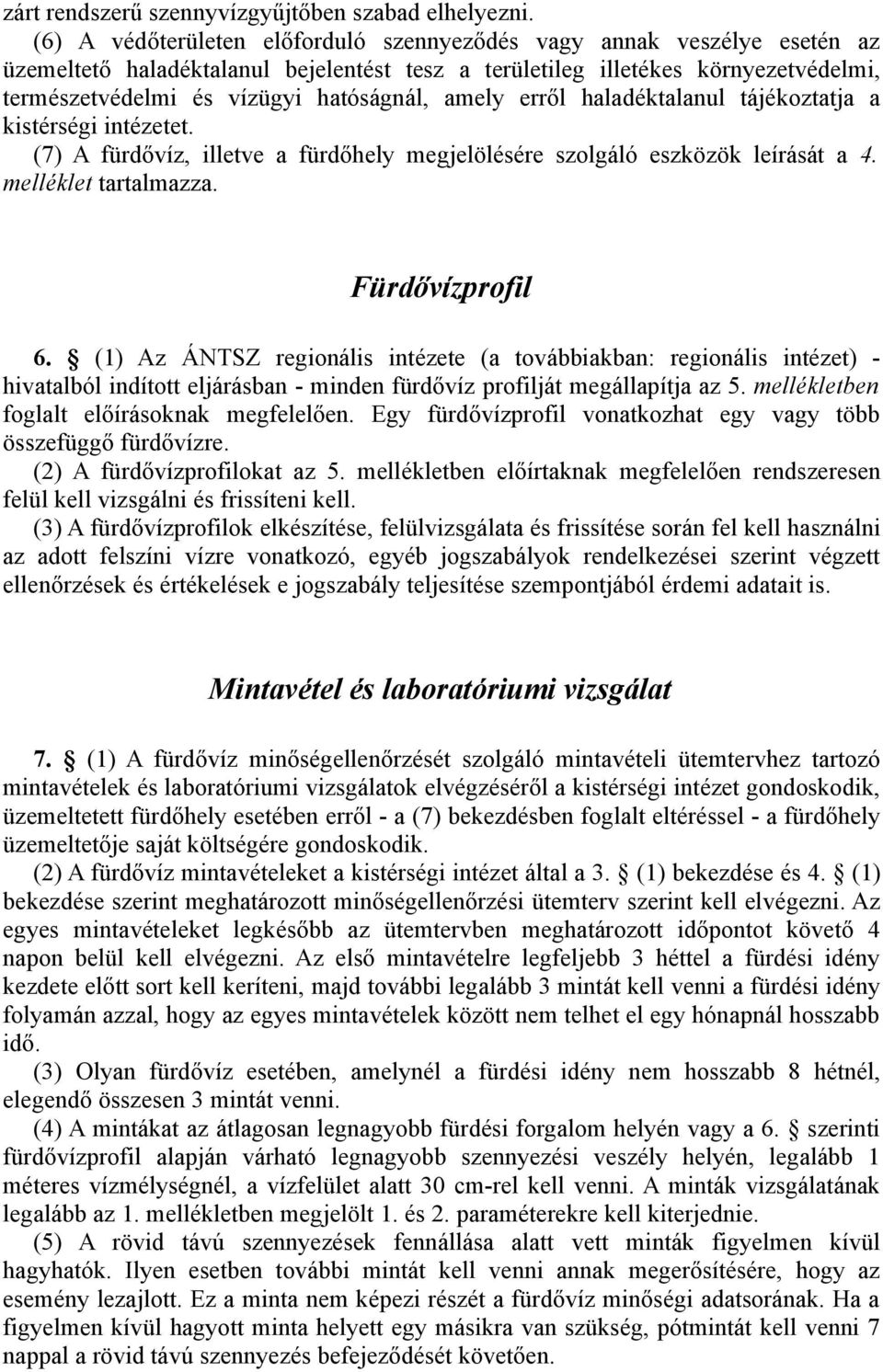 amely erről haladéktalanul tájékoztatja a kistérségi intézetet. (7) A fürdővíz, illetve a fürdőhely megjelölésére szolgáló eszközök leírását a 4. melléklet tartalmazza. Fürdővízprofil 6.