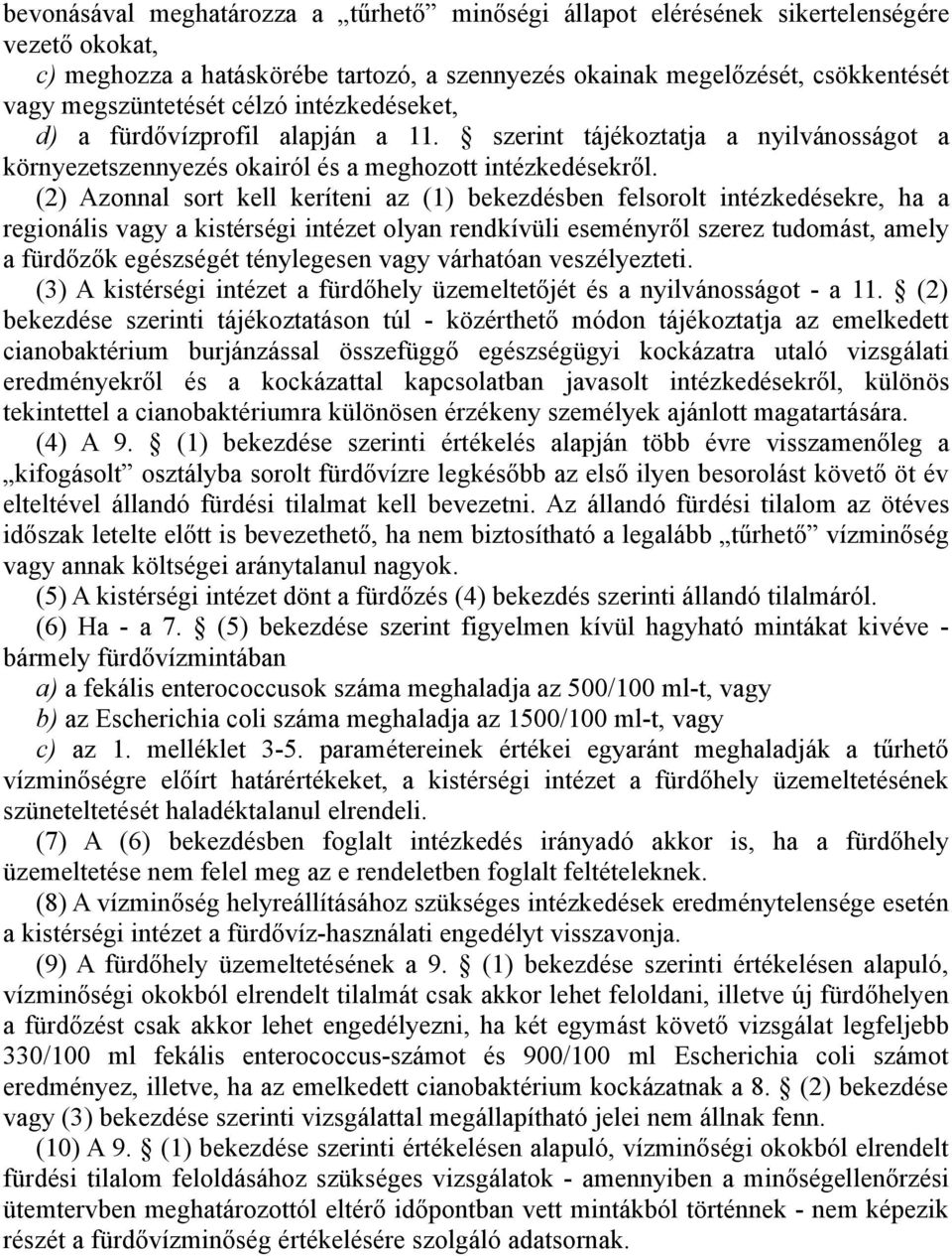 (2) Azonnal sort kell keríteni az (1) bekezdésben felsorolt intézkedésekre, ha a regionális vagy a kistérségi intézet olyan rendkívüli eseményről szerez tudomást, amely a fürdőzők egészségét