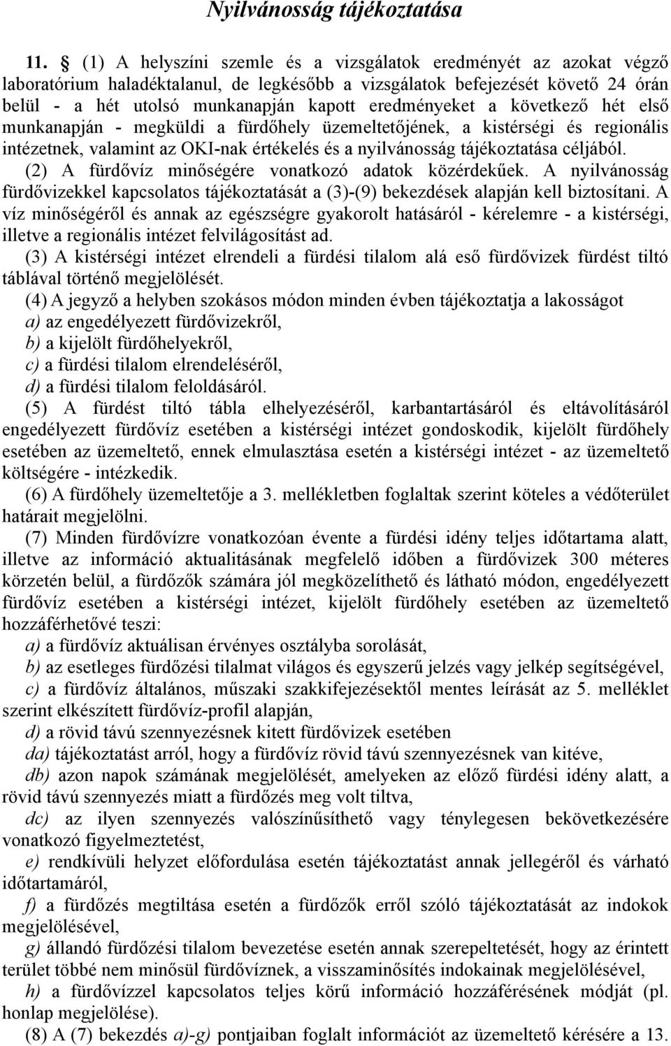 eredményeket a következő hét első munkanapján - megküldi a fürdőhely üzemeltetőjének, a kistérségi és regionális intézetnek, valamint az OKI-nak értékelés és a nyilvánosság tájékoztatása céljából.