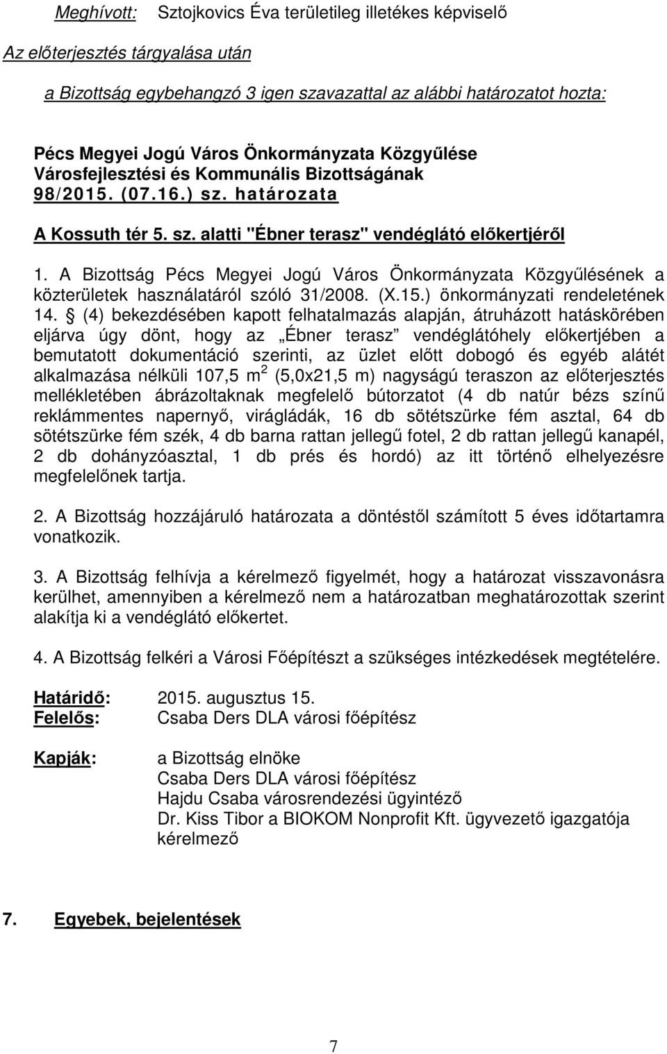 alátét alkalmazása nélküli 107,5 m 2 (5,0x21,5 m) nagyságú teraszon az előterjesztés mellékletében ábrázoltaknak megfelelő bútorzatot (4 db natúr bézs színű reklámmentes napernyő, virágládák, 16 db