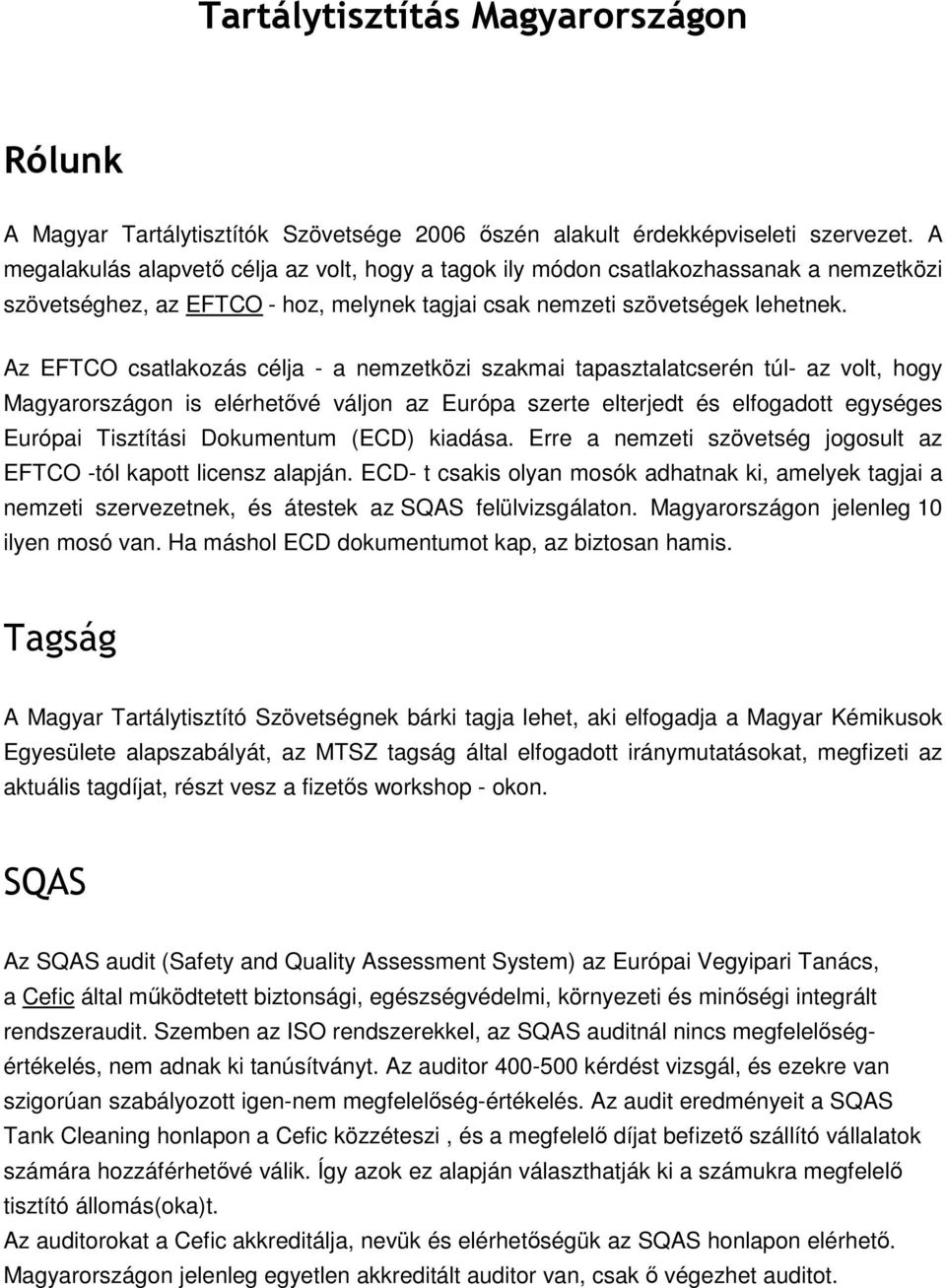 Az EFTCO csatlakozás célja - a nemzetközi szakmai tapasztalatcserén túl- az volt, hogy Magyarországon is elérhetővé váljon az Európa szerte elterjedt és elfogadott egységes Európai Tisztítási