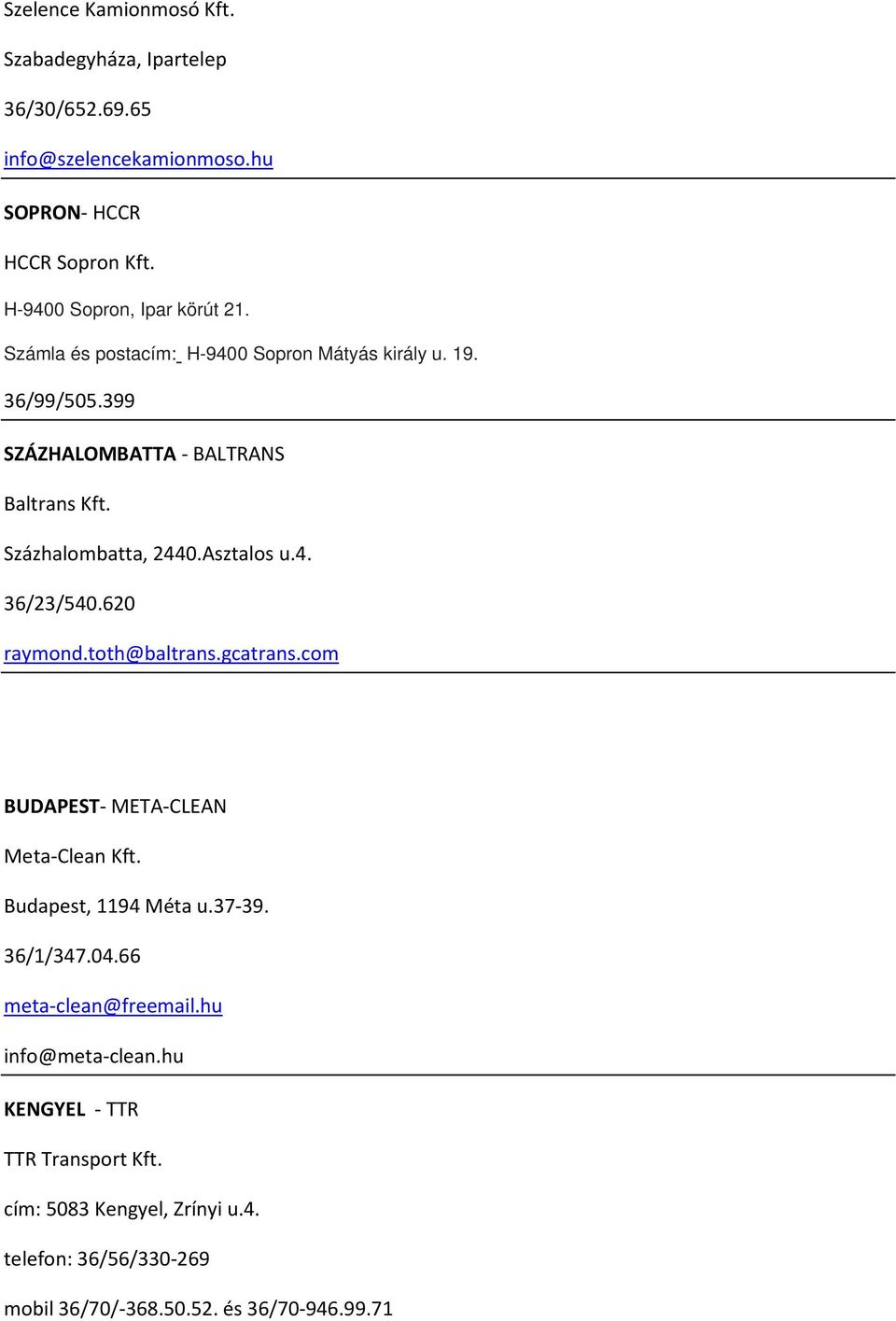 Százhalombatta, 2440.Asztalos u.4. 36/23/540.620 raymond.toth@baltrans.gcatrans.com BUDAPEST- META-CLEAN Meta-Clean Kft. Budapest, 1194 Méta u.37-39.