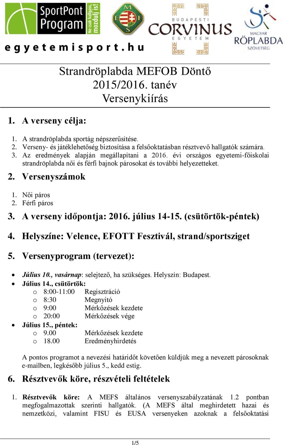 A verseny időpontja: 2016. július 14-15. (csütörtök-péntek) 4. Helyszíne: Velence, EFOTT Fesztivál, strand/sportsziget 5. Versenyprogram (tervezet): Július 10., vasárnap: selejtező, ha szükséges.