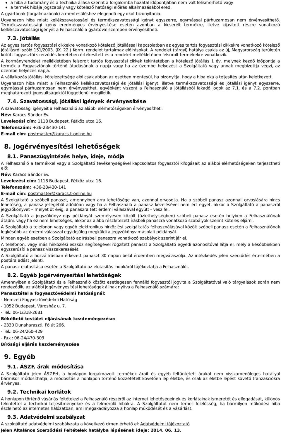 Termékszavatossági igény eredményes érvényesítése esetén azonban a kicserélt termékre, illetve kijavított részre vonatkozó kellékszavatossági igényét a Felhasználó a gyártóval szemben érvényesítheti.