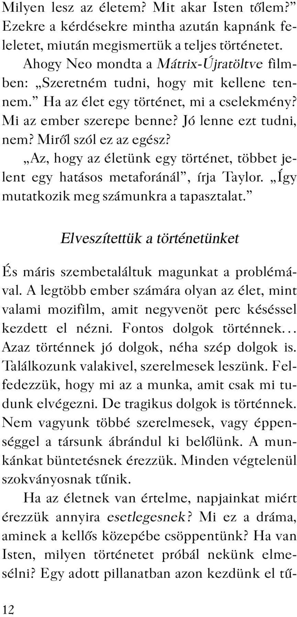 Miről szól ez az egész? Az, hogy az életünk egy történet, többet jelent egy hatásos metaforánál, írja Taylor. Így mutatkozik meg számunkra a tapasztalat.