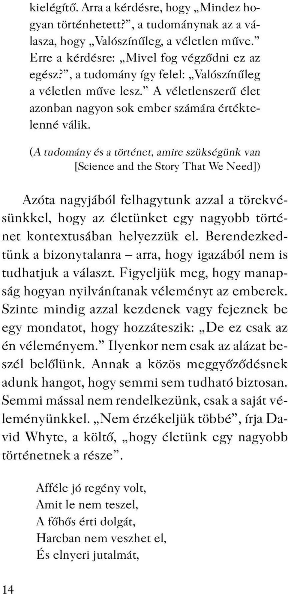 (A tudomány és a történet, amire szükségünk van [Science and the Story That We Need]) Azóta nagyjából felhagytunk azzal a törekvésünkkel, hogy az életünket egy nagyobb történet kontextusában