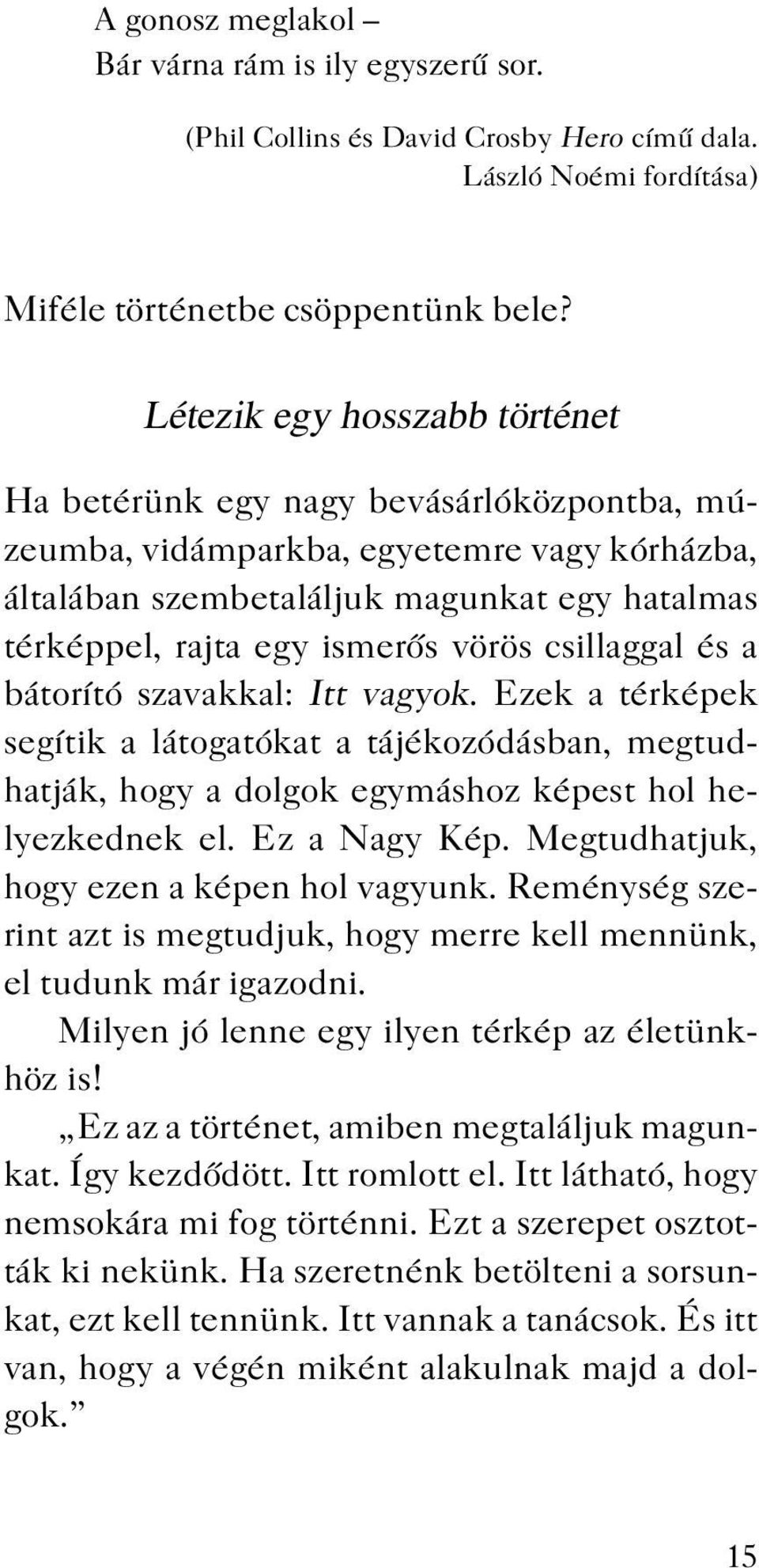 vörös csillaggal és a bátorító szavakkal: Itt vagyok. Ezek a térképek segítik a látogatókat a tájékozódásban, megtudhatják, hogy a dolgok egymáshoz képest hol helyezkednek el. Ez a Nagy Kép.