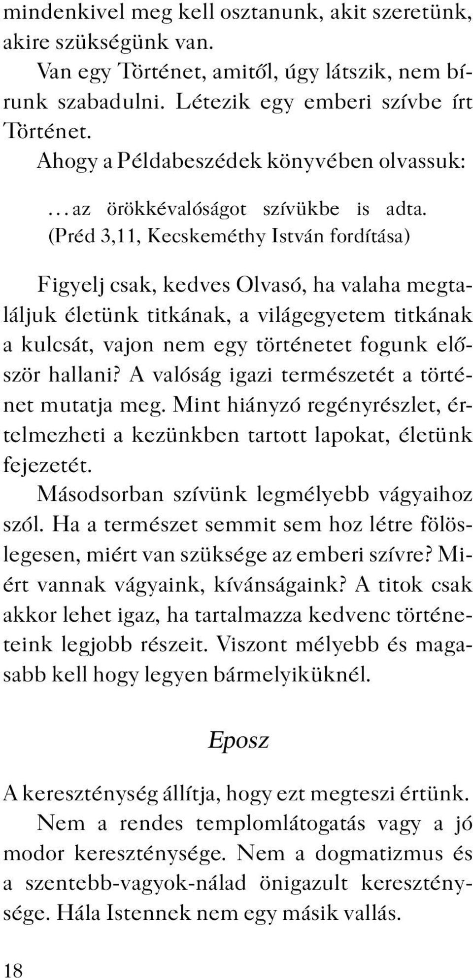 (Préd 3,11, Kecskeméthy István fordítása) Figyelj csak, kedves Olvasó, ha valaha megtaláljuk életünk titkának, a világegyetem titkának a kulcsát, vajon nem egy történetet fogunk először hallani?