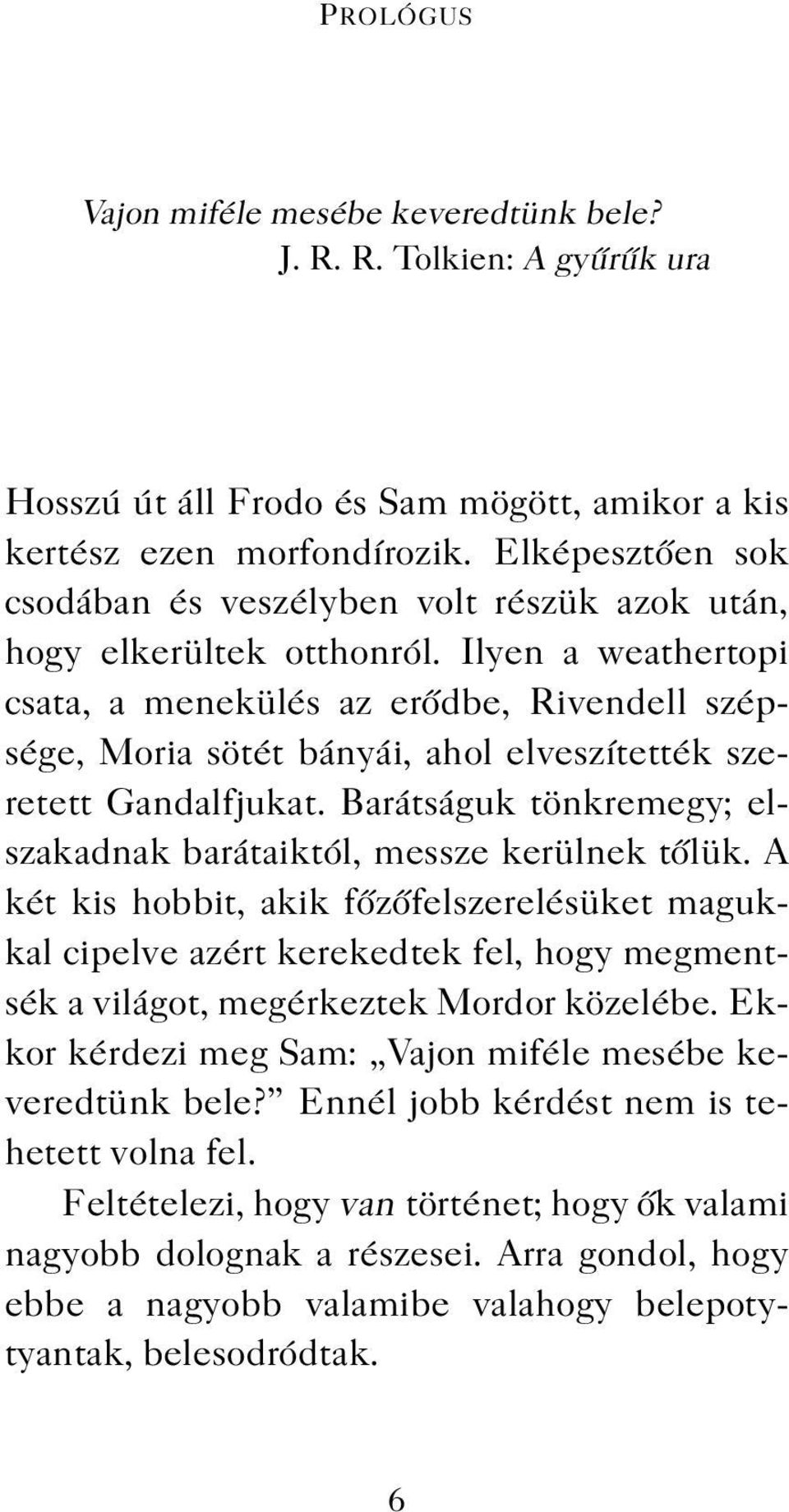 Ilyen a weathertopi csata, a menekülés az erődbe, Rivendell szépsége, Moria sötét bányái, ahol elveszítették szeretett Gandalfjukat.