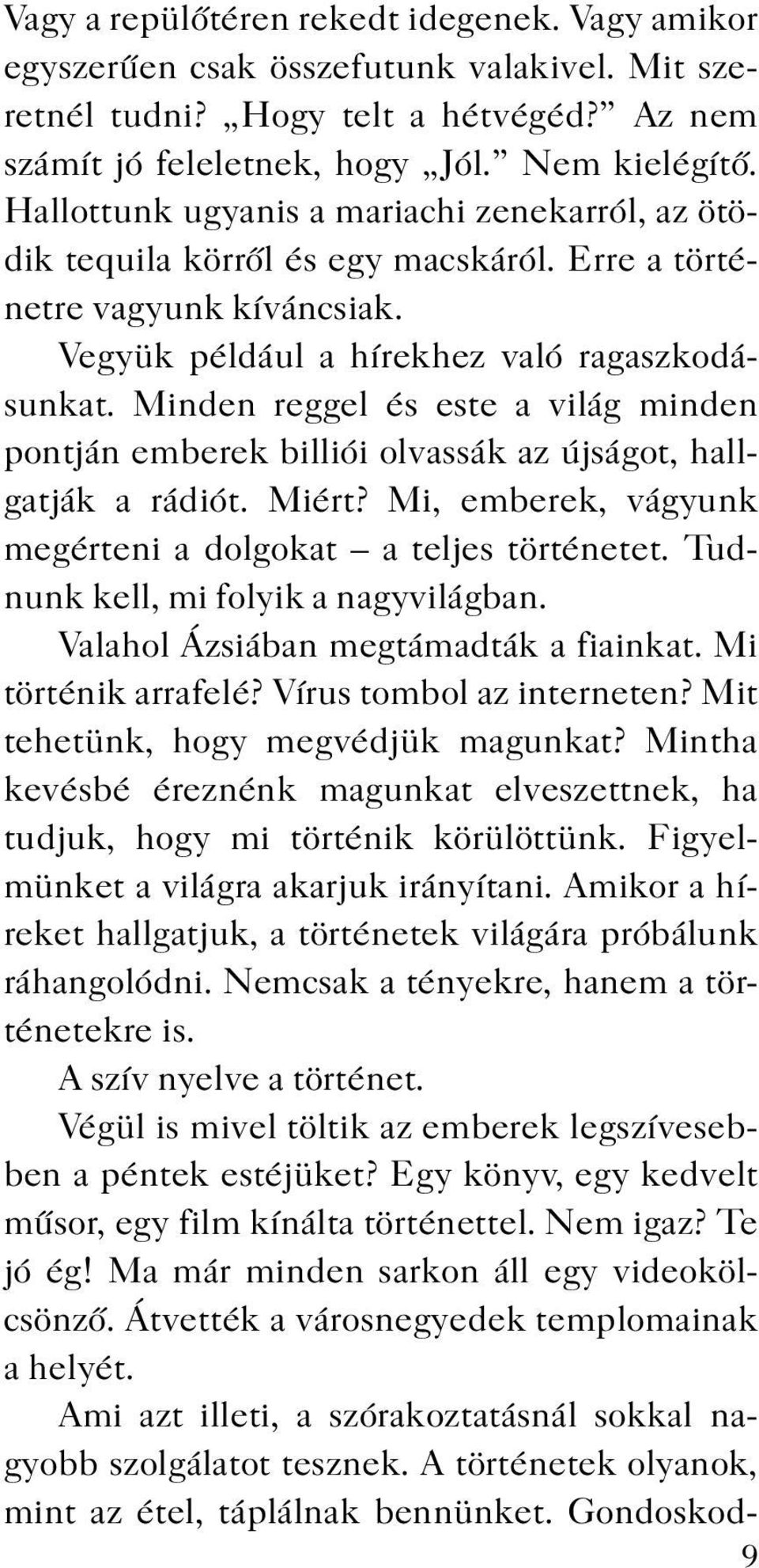 Minden reggel és este a világ minden pontján emberek billiói olvassák az újságot, hallgatják a rádiót. Miért? Mi, emberek, vágyunk megérteni a dolgokat a teljes történetet.