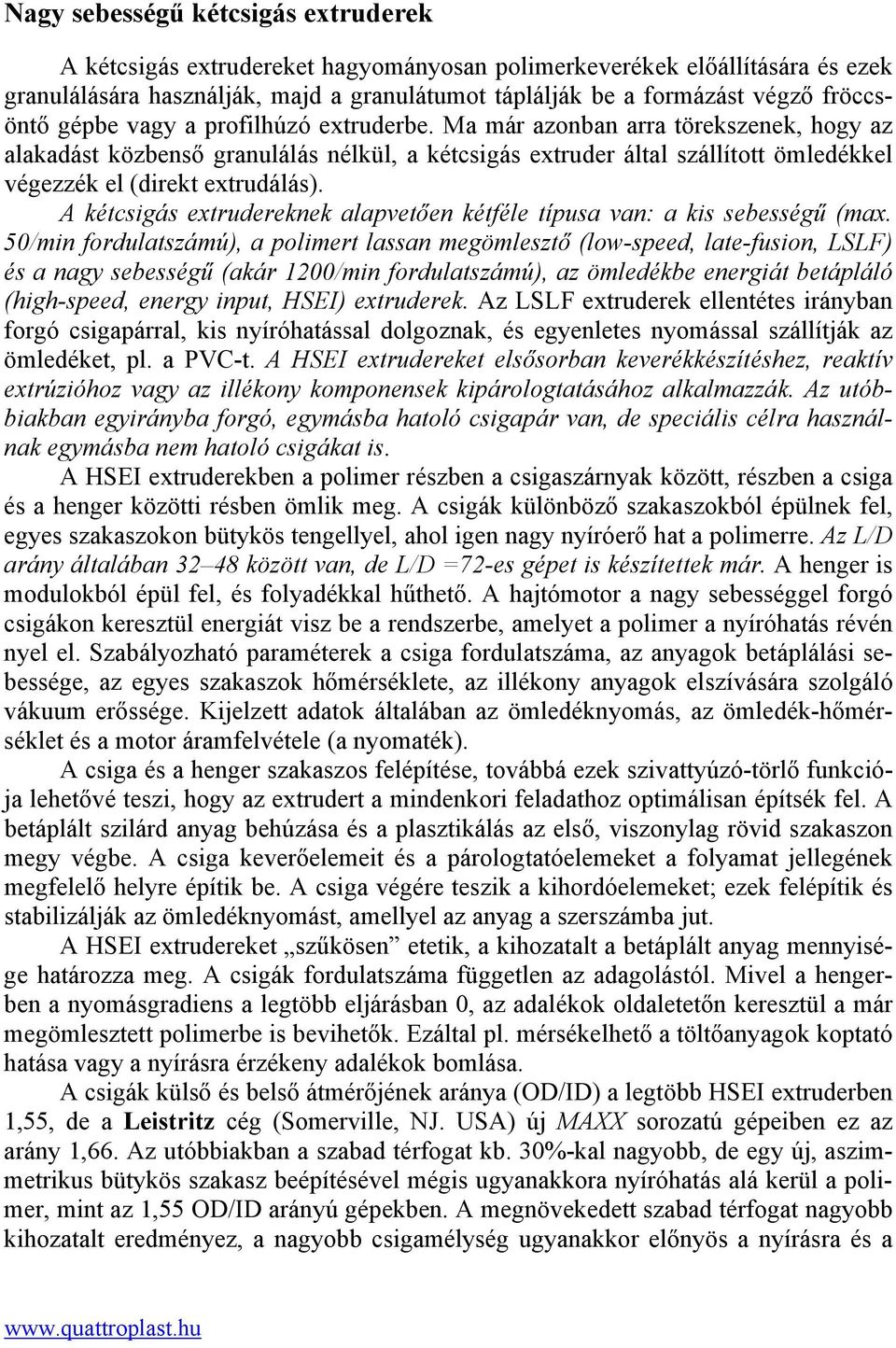 Ma alakadást közbenső granulálás nélkül, a kétcsigás extruder által szállított ömledékkel végezzék el (direkt extrudálás).