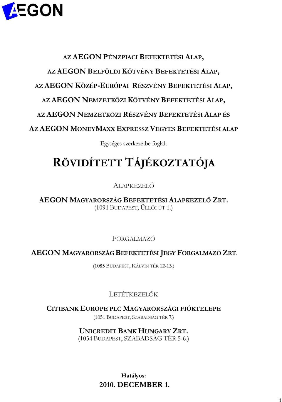 AEGON MAGYARORSZÁG BEFEKTETÉSI ALAPKEZELİ ZRT. (1091 BUDAPEST, ÜLLİI ÚT 1.) FORGALMAZÓ AEGON MAGYARORSZÁG BEFEKTETÉSI JEGY FORGALMAZÓ ZRT. (1085 BUDAPEST, KÁLVIN TÉR 12-13.