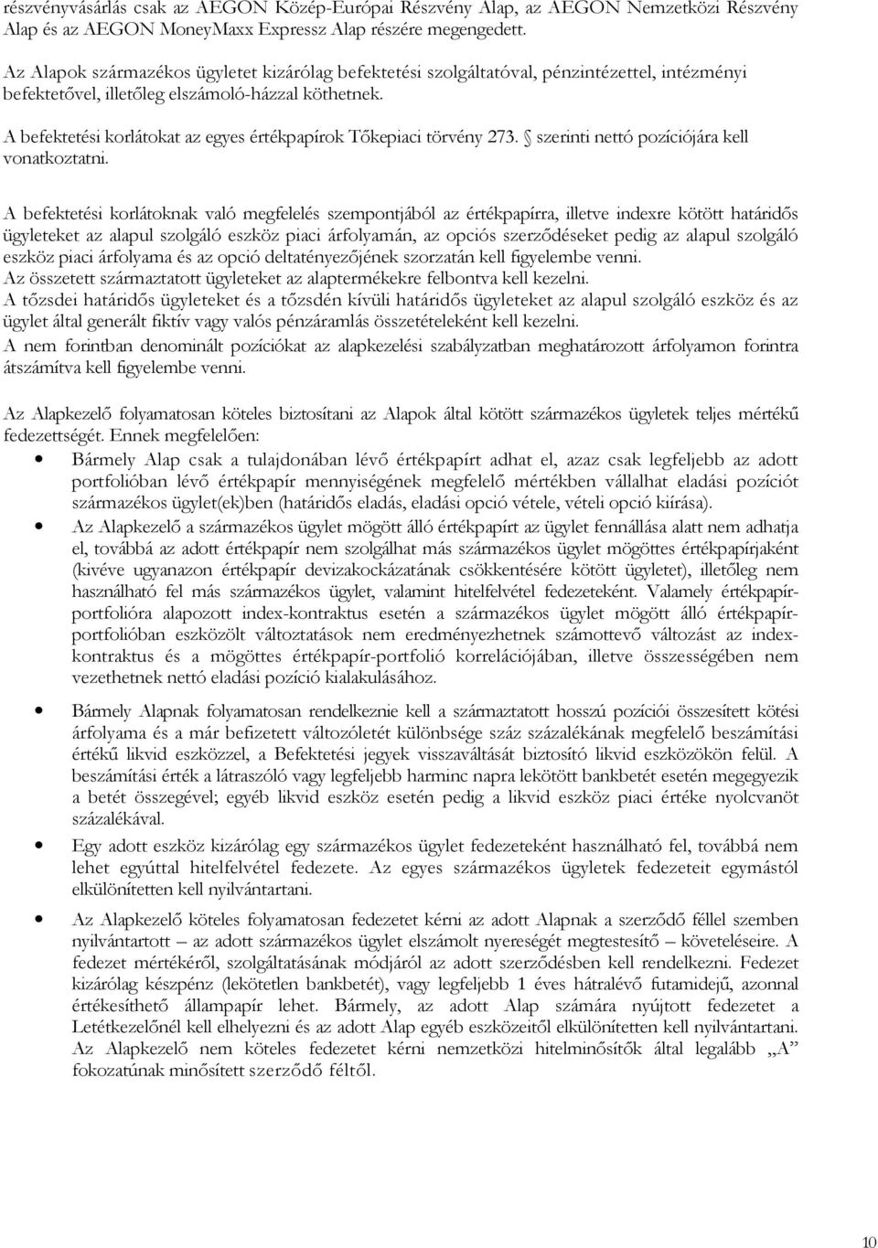 A befektetési korlátokat az egyes értékpapírok Tıkepiaci törvény 273. szerinti nettó pozíciójára kell vonatkoztatni.