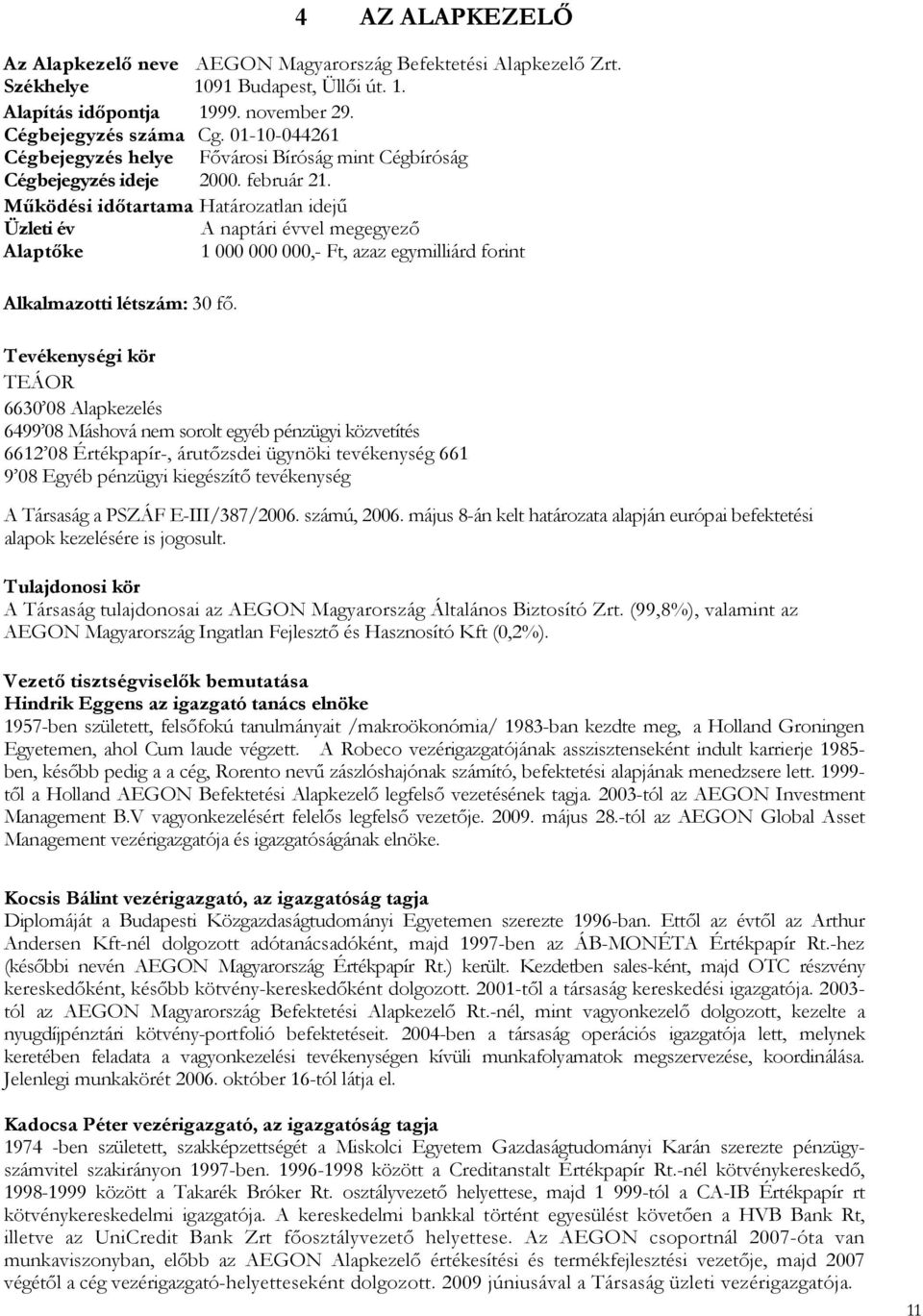 Mőködési idıtartama Határozatlan idejő Üzleti év A naptári évvel megegyezı Alaptıke 1 000 000 000,- Ft, azaz egymilliárd forint Alkalmazotti létszám: 30 fı.