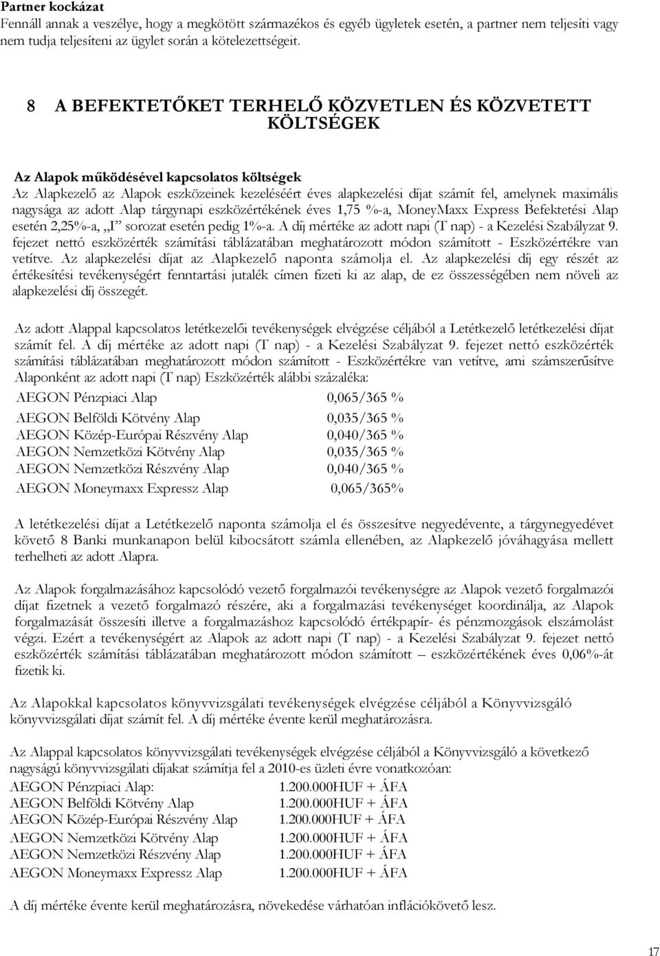 maximális nagysága az adott Alap tárgynapi eszközértékének éves 1,75 %-a, MoneyMaxx Express Befektetési Alap esetén 2,25%-a, I sorozat esetén pedig 1%-a.