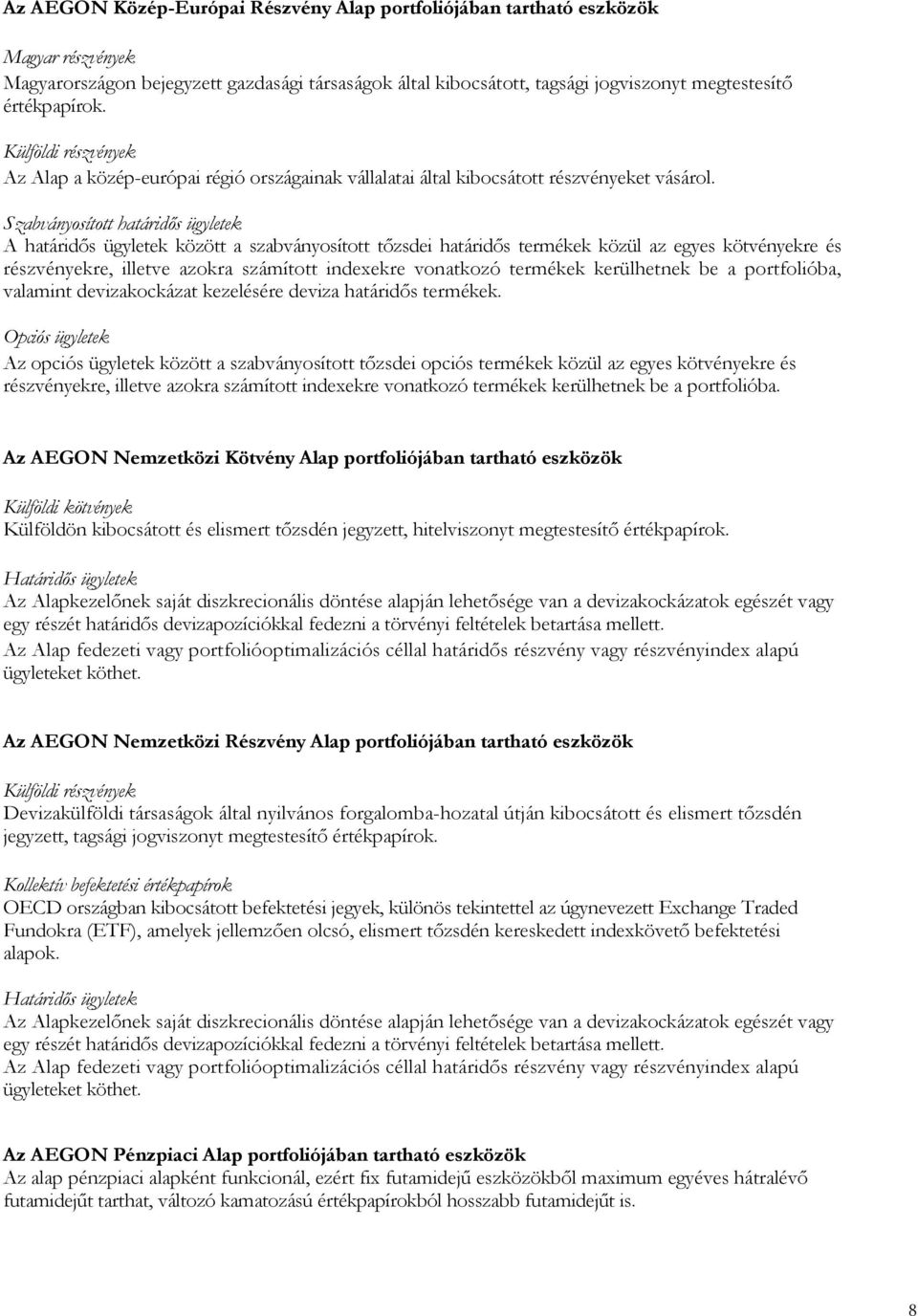 Szabványosított határidıs ügyletek A határidıs ügyletek között a szabványosított tızsdei határidıs termékek közül az egyes kötvényekre és részvényekre, illetve azokra számított indexekre vonatkozó