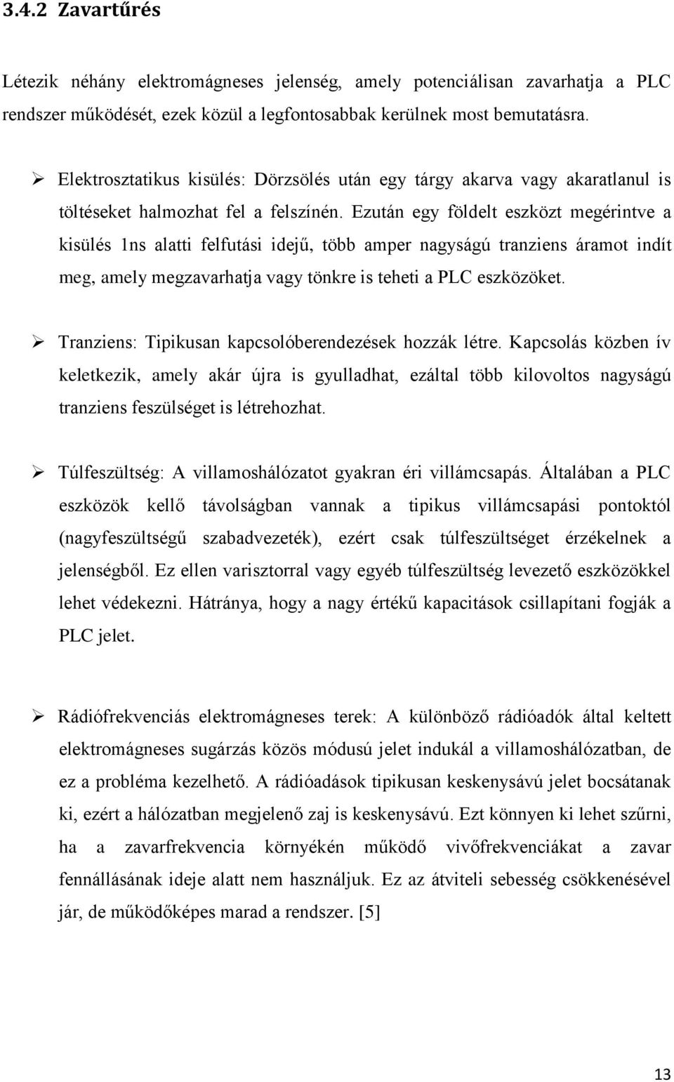 Ezután egy földelt eszközt megérintve a kisülés 1ns alatti felfutási idejű, több amper nagyságú tranziens áramot indít meg, amely megzavarhatja vagy tönkre is teheti a PLC eszközöket.