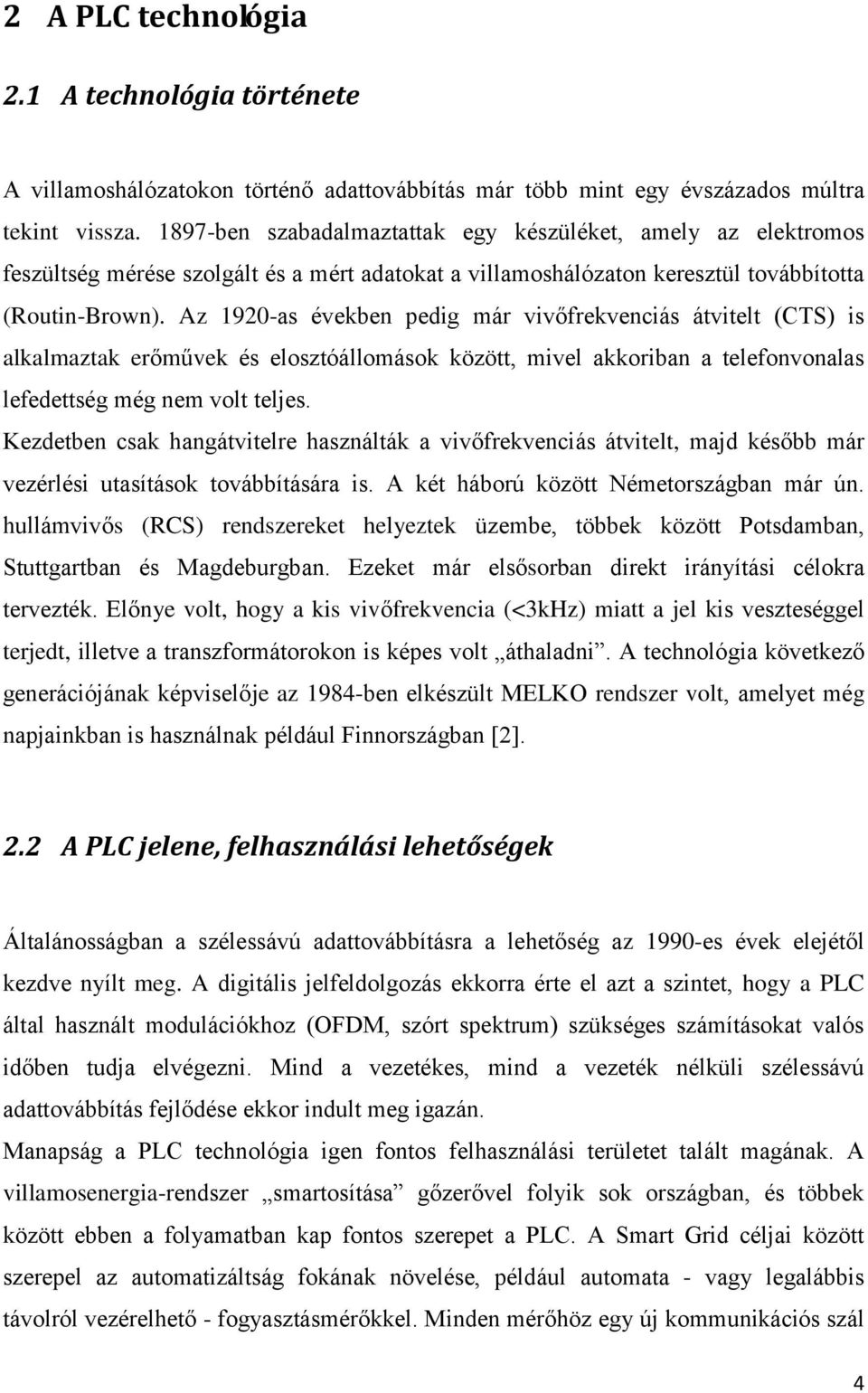 Az 1920-as években pedig már vivőfrekvenciás átvitelt (CTS) is alkalmaztak erőművek és elosztóállomások között, mivel akkoriban a telefonvonalas lefedettség még nem volt teljes.