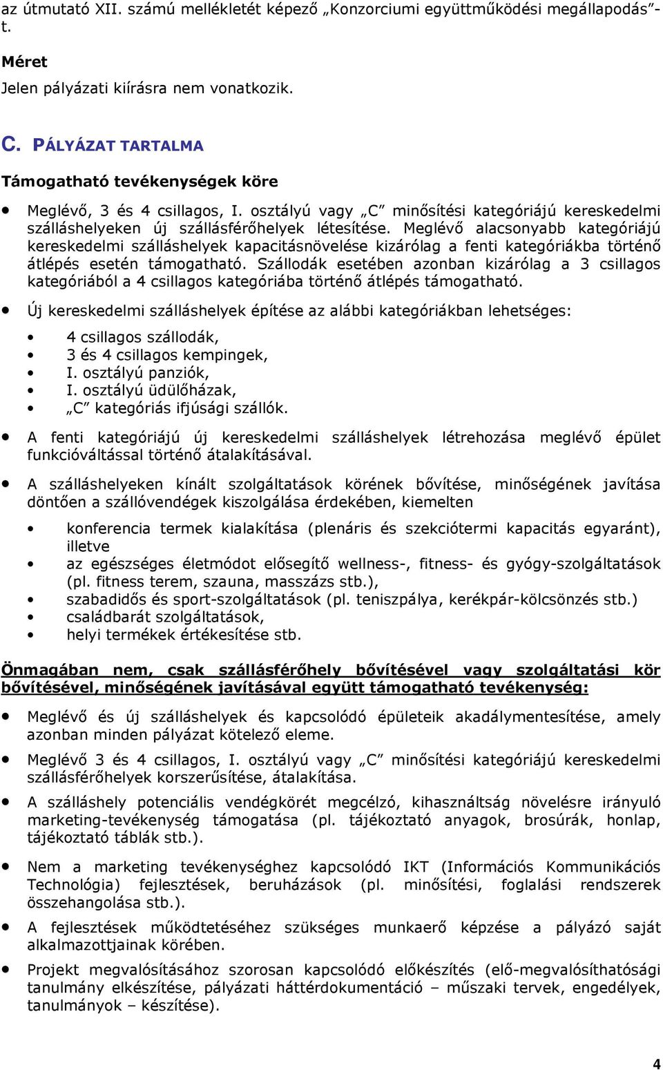 Meglévı alacsonyabb kategóriájú kereskedelmi szálláshelyek kapacitásnövelése kizárólag a fenti kategóriákba történı átlépés esetén támogatható.