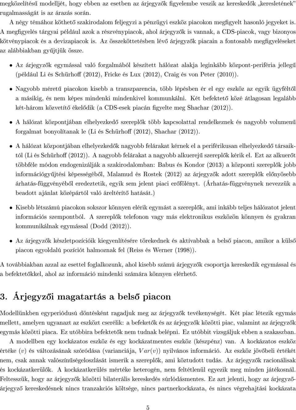 A meggyelés tárgyai például azok a részvénypiacok, ahol árjegyz k is vannak, a CDS-piacok, vagy bizonyos kötvénypiacok és a devizapiacok is.