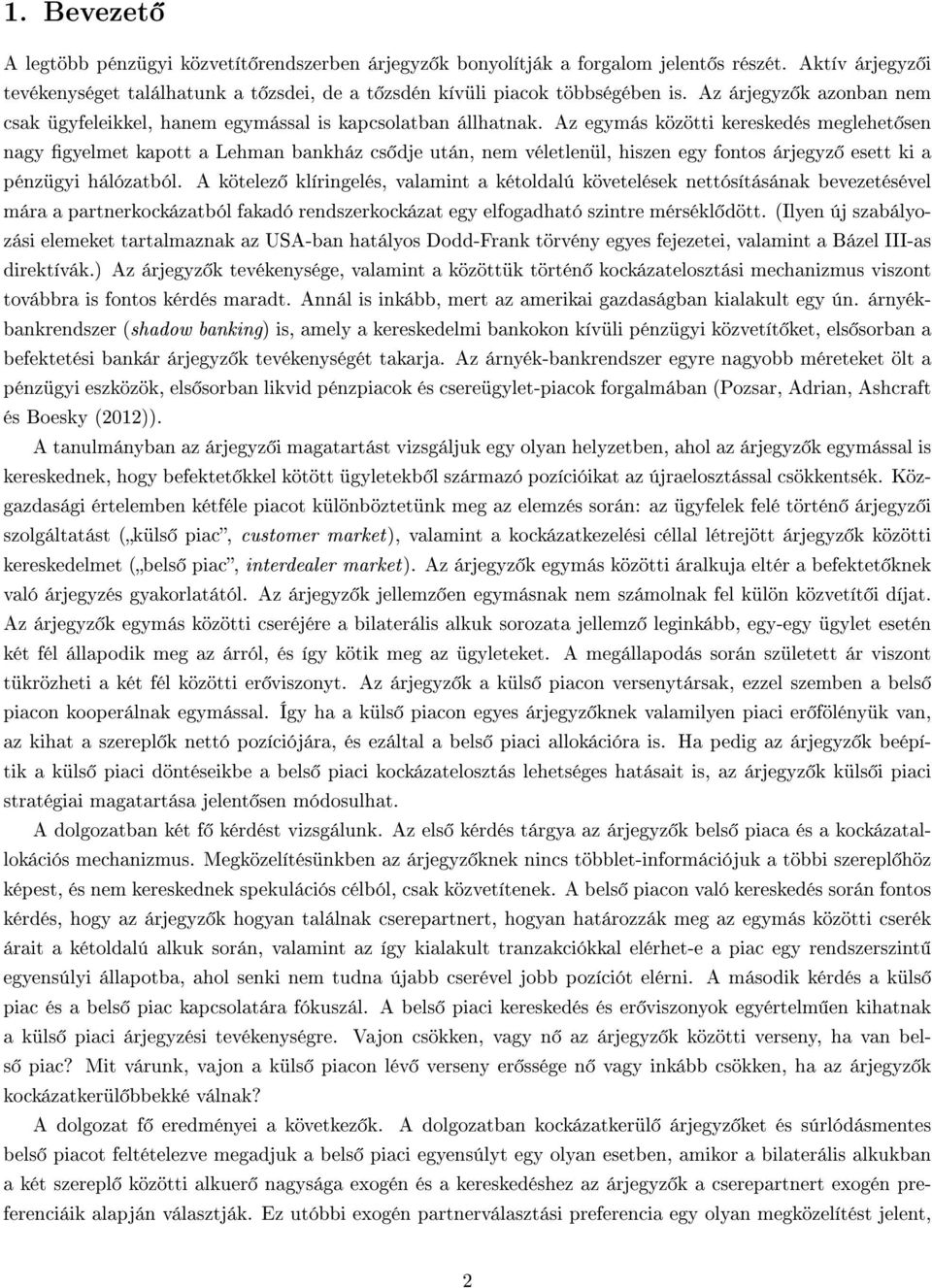 Az egymás közötti kereskedés meglehet sen nagy gyelmet kapott a Lehman bankház cs dje után, nem véletlenül, hiszen egy fontos árjegyz esett ki a pénzügyi hálózatból.